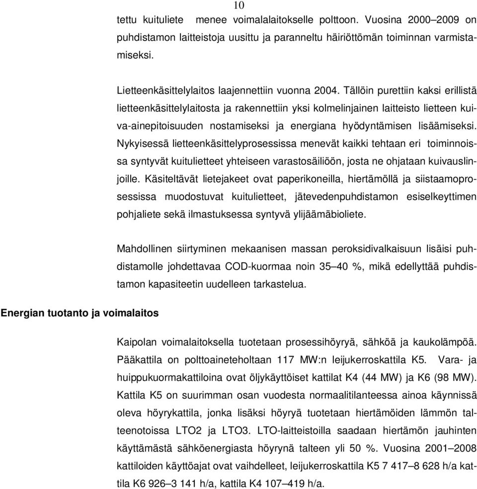 Tällöin purettiin kaksi erillistä lietteenkäsittelylaitosta ja rakennettiin yksi kolmelinjainen laitteisto lietteen kuiva-ainepitoisuuden nostamiseksi ja energiana hyödyntämisen lisäämiseksi.