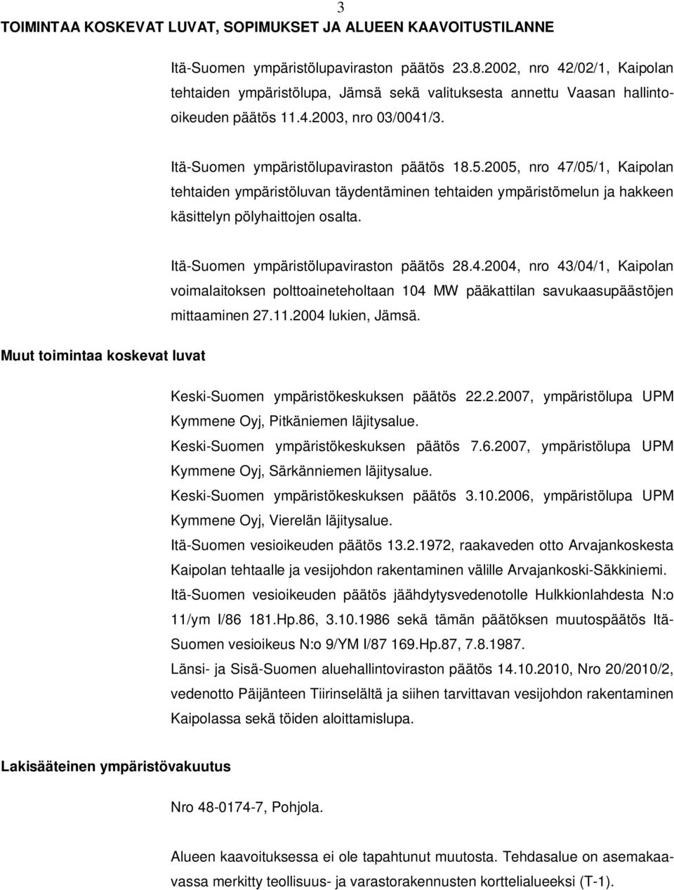 2005, nro 47/05/1, Kaipolan tehtaiden ympäristöluvan täydentäminen tehtaiden ympäristömelun ja hakkeen käsittelyn pölyhaittojen osalta. Itä-Suomen ympäristölupaviraston päätös 28.4.2004, nro 43/04/1, Kaipolan voimalaitoksen polttoaineteholtaan 104 MW pääkattilan savukaasupäästöjen mittaaminen 27.