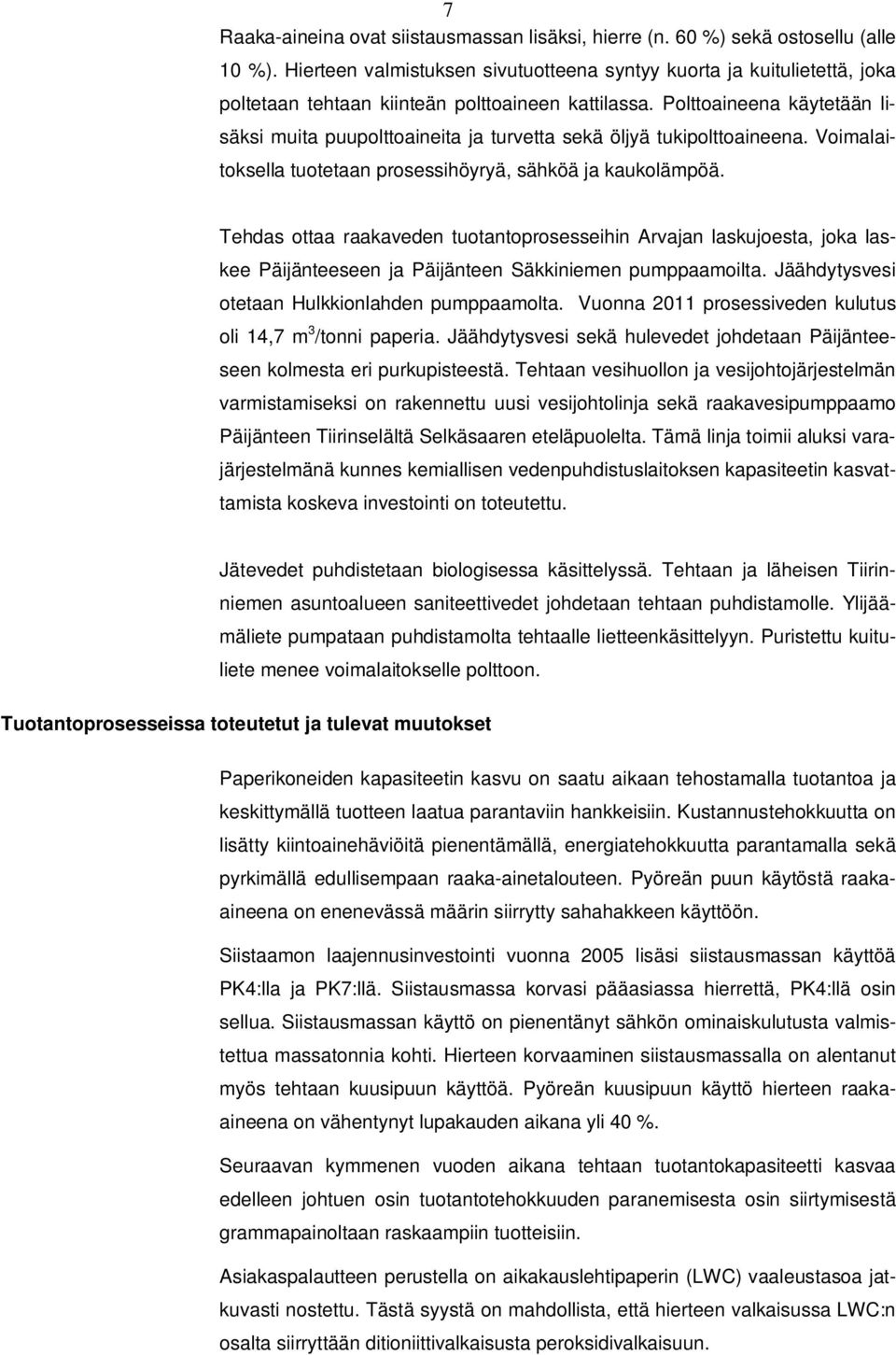 Polttoaineena käytetään lisäksi muita puupolttoaineita ja turvetta sekä öljyä tukipolttoaineena. Voimalaitoksella tuotetaan prosessihöyryä, sähköä ja kaukolämpöä.