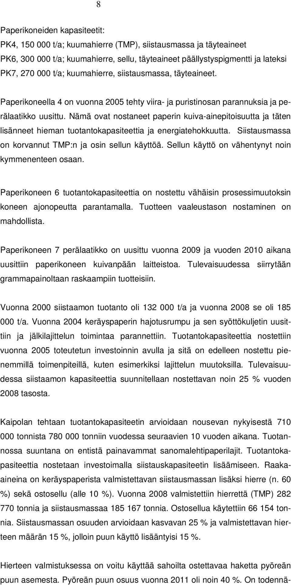 Nämä ovat nostaneet paperin kuiva-ainepitoisuutta ja täten lisänneet hieman tuotantokapasiteettia ja energiatehokkuutta. Siistausmassa on korvannut TMP:n ja osin sellun käyttöä.