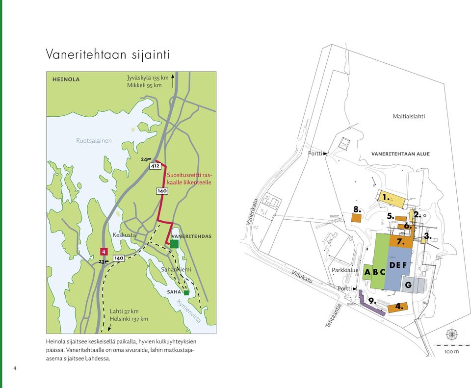 Parkkialue VANERITEHtaan alue 1. 5. 2. 6. 3. 7. Lahti 37 km Helsinki 137 km Saha Kymenvirta Tehtaantie Portti A B C DEF G 9.