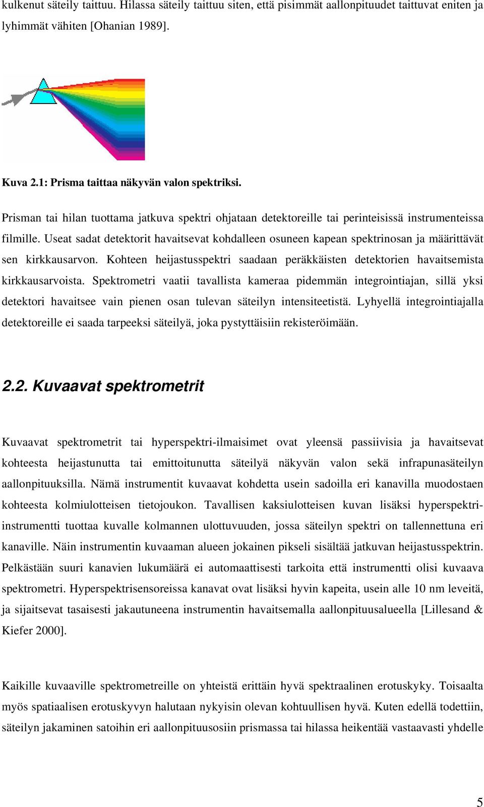 Useat sadat detektorit havaitsevat kohdalleen osuneen kapean spektrinosan ja määrittävät sen kirkkausarvon. Kohteen heijastusspektri saadaan peräkkäisten detektorien havaitsemista kirkkausarvoista.