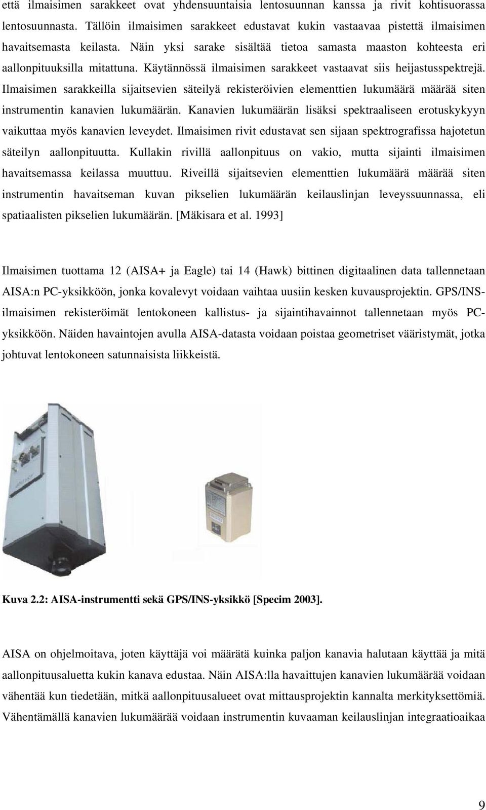 Käytännössä ilmaisimen sarakkeet vastaavat siis heijastusspektrejä. Ilmaisimen sarakkeilla sijaitsevien säteilyä rekisteröivien elementtien lukumäärä määrää siten instrumentin kanavien lukumäärän.