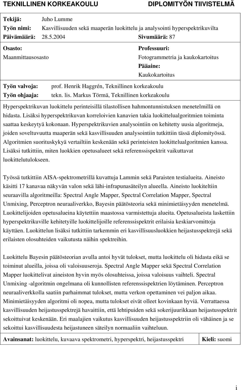 Markus Törmä, Teknillinen korkeakoulu Hyperspektrikuvan luokittelu perinteisillä tilastollisen hahmontunnistuksen menetelmillä on hidasta.
