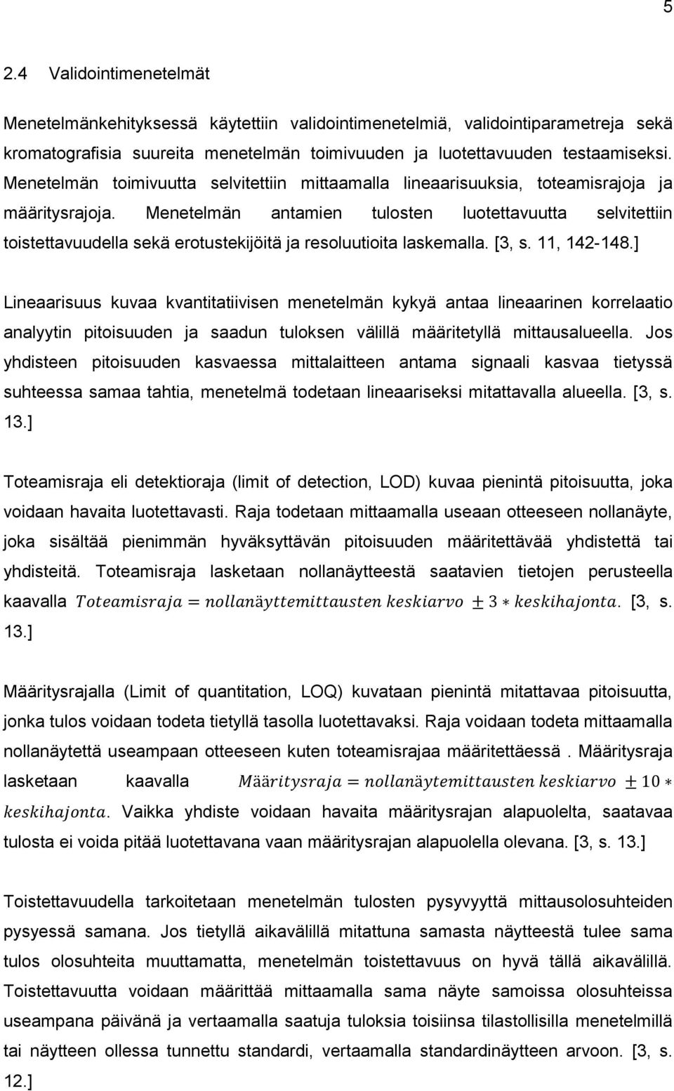 Menetelmän antamien tulosten luotettavuutta selvitettiin toistettavuudella sekä erotustekijöitä ja resoluutioita laskemalla. [3, s. 11, 142-148.