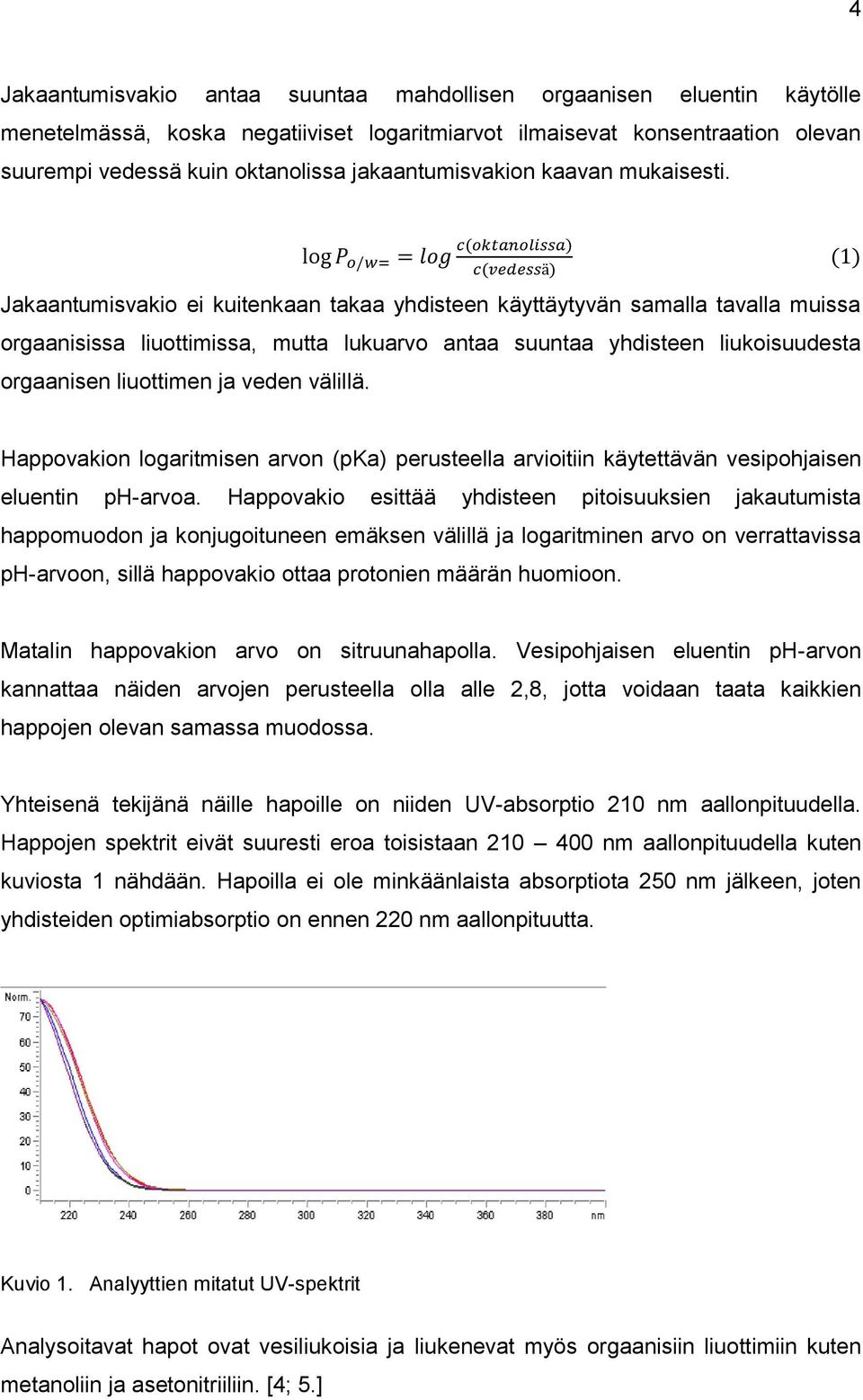 (1) Jakaantumisvakio ei kuitenkaan takaa yhdisteen käyttäytyvän samalla tavalla muissa orgaanisissa liuottimissa, mutta lukuarvo antaa suuntaa yhdisteen liukoisuudesta orgaanisen liuottimen ja veden