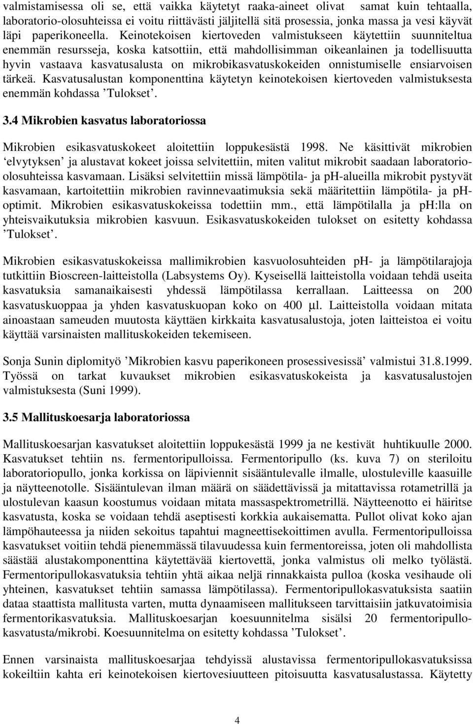 Keinotekoisen kiertoveden valmistukseen käytettiin suunniteltua enemmän resursseja, koska katsottiin, että mahdollisimman oikeanlainen ja todellisuutta hyvin vastaava kasvatusalusta on