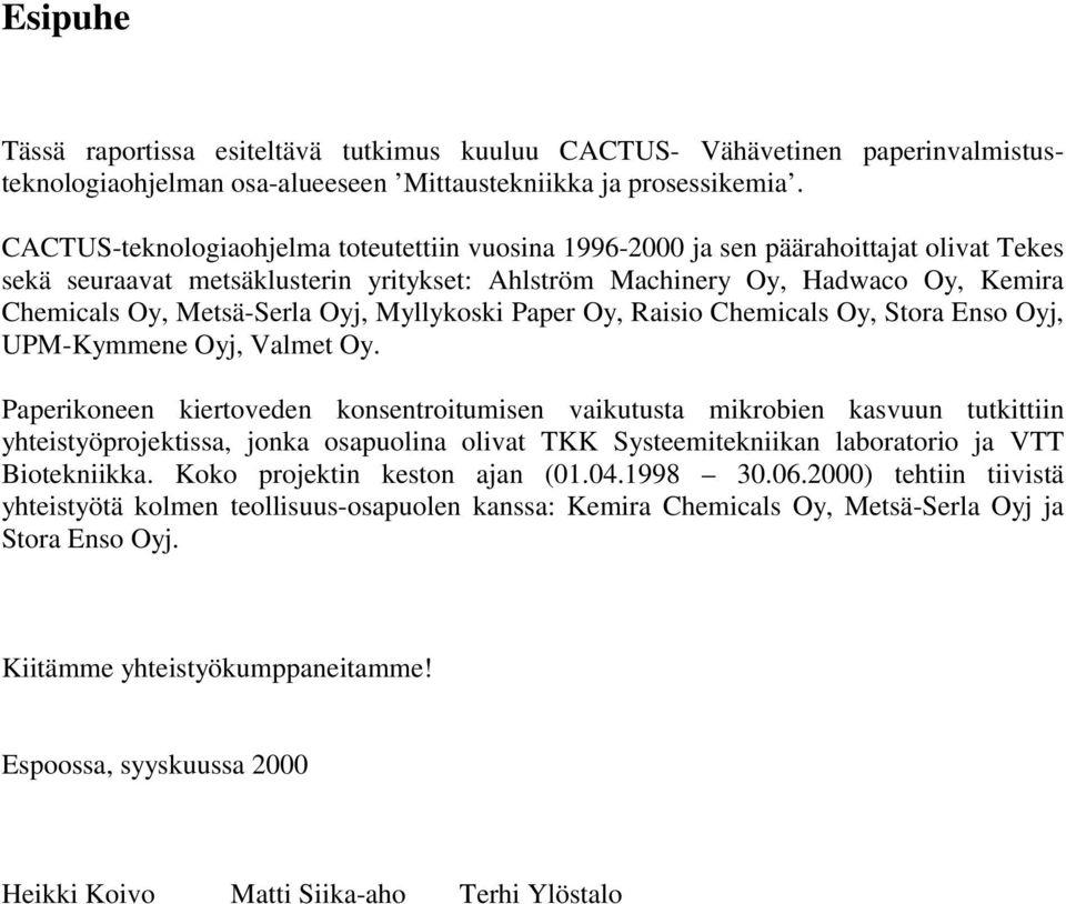 Oyj, Myllykoski Paper Oy, Raisio Chemicals Oy, Stora Enso Oyj, UPM-Kymmene Oyj, Valmet Oy.