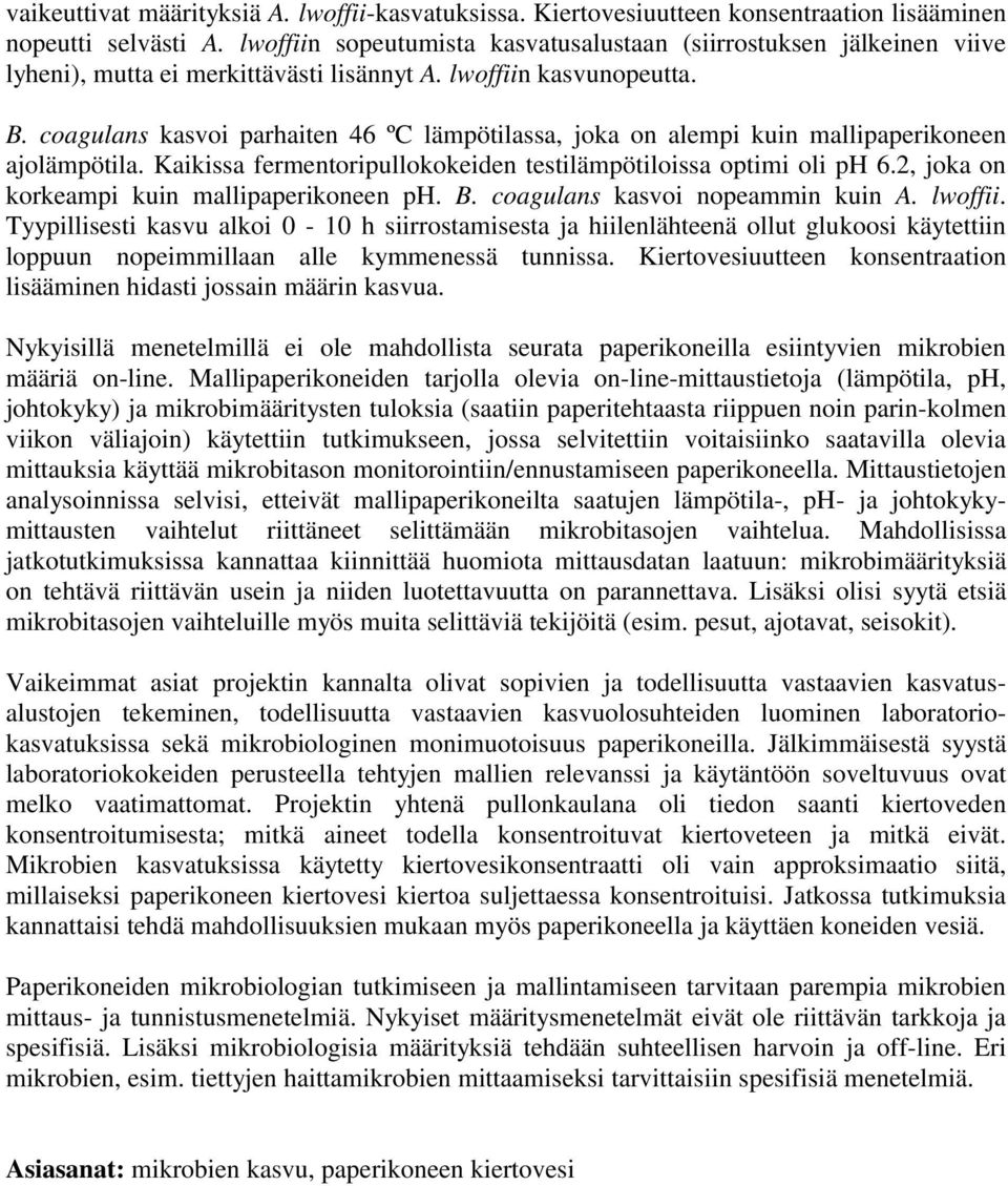 coagulans kasvoi parhaiten 46 ºC lämpötilassa, joka on alempi kuin mallipaperikoneen ajolämpötila. Kaikissa fermentoripullokokeiden testilämpötiloissa optimi oli ph 6.