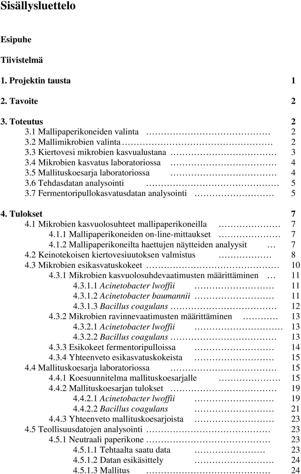 1 Mikrobien kasvuolosuhteet mallipaperikoneilla 7 4.1.1 Mallipaperikoneiden on-line-mittaukset 7 4.1. Mallipaperikoneilta haettujen näytteiden analyysit 7 4.