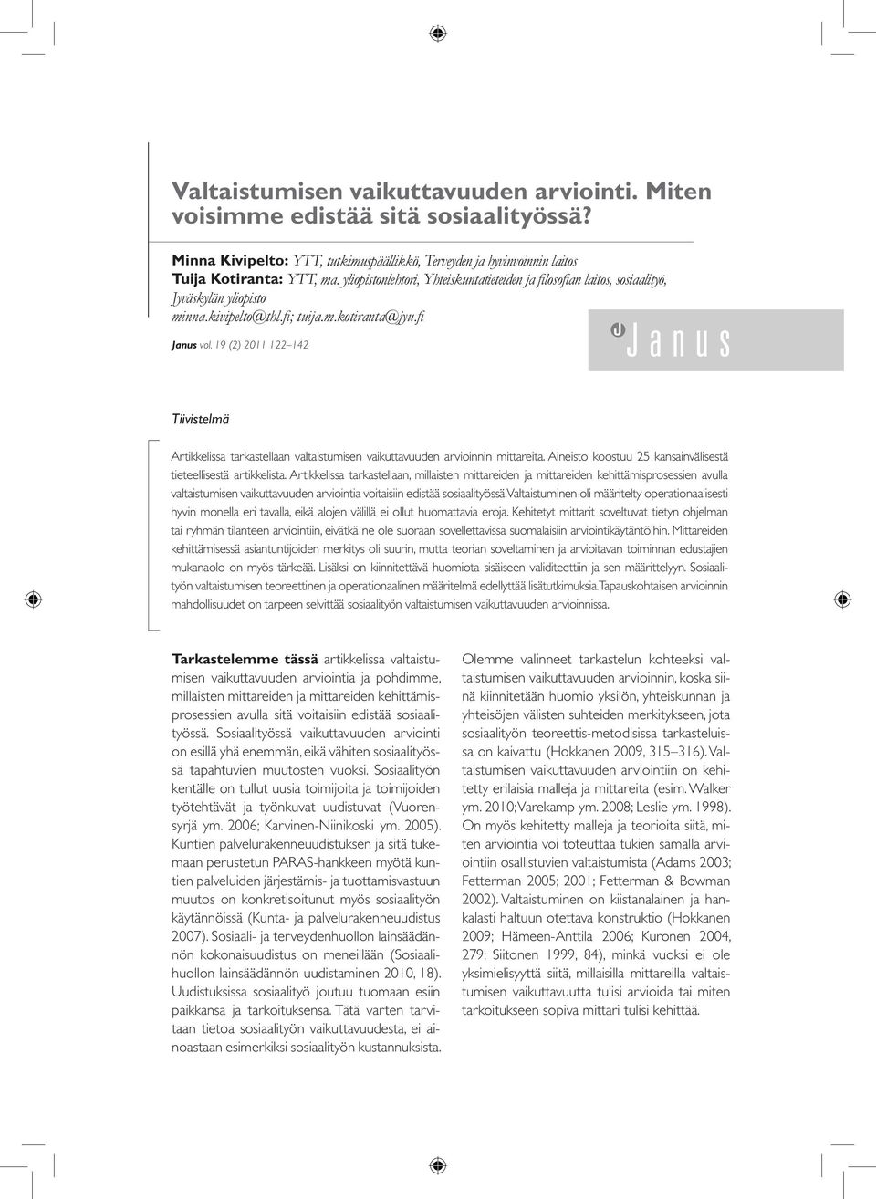 19 (2) 2011 122 142 Tiivistelmä Artikkelissa tarkastellaan valtaistumisen vaikuttavuuden arvioinnin mittareita. Aineisto koostuu 25 kansainvälisestä tieteellisestä artikkelista.