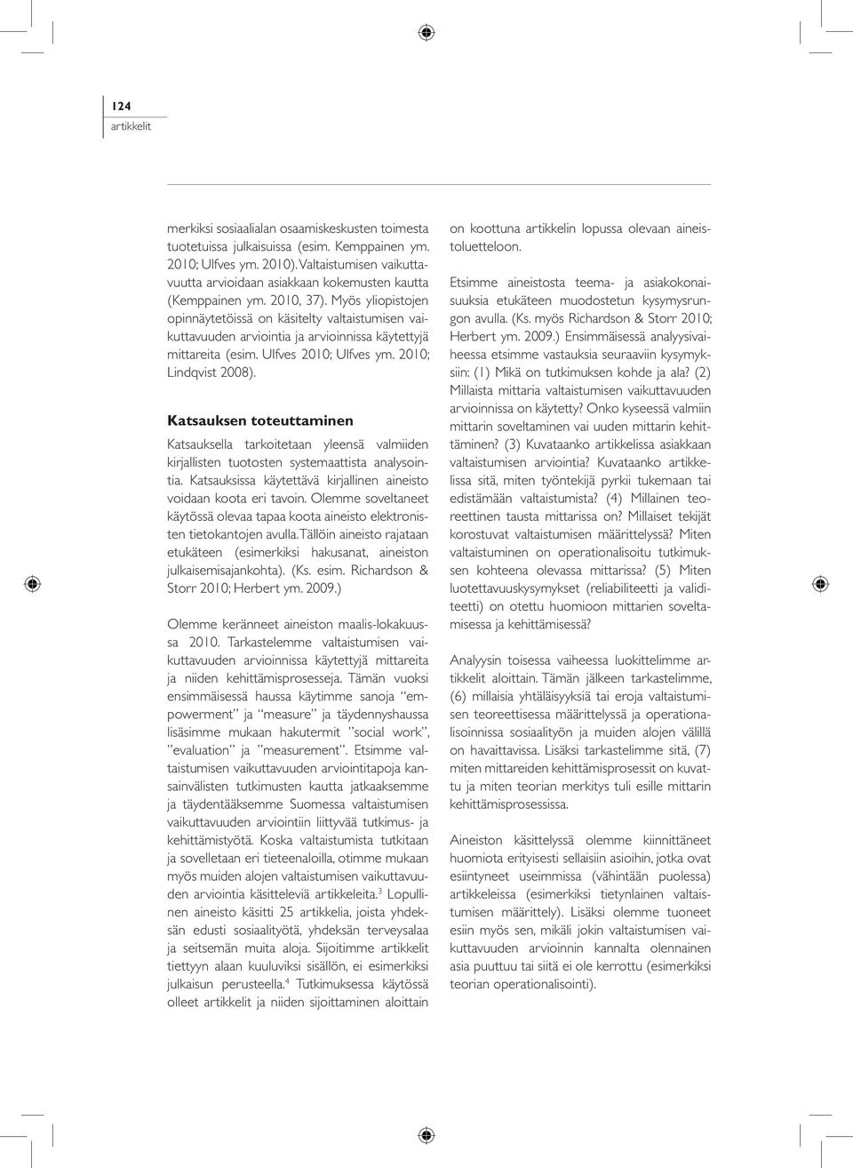 Myös yliopistojen opinnäytetöissä on käsitelty valtaistumisen vaikuttavuuden arviointia ja arvioinnissa käytettyjä mittareita (esim. Ulfves 2010; Ulfves ym. 2010; Lindqvist 2008).