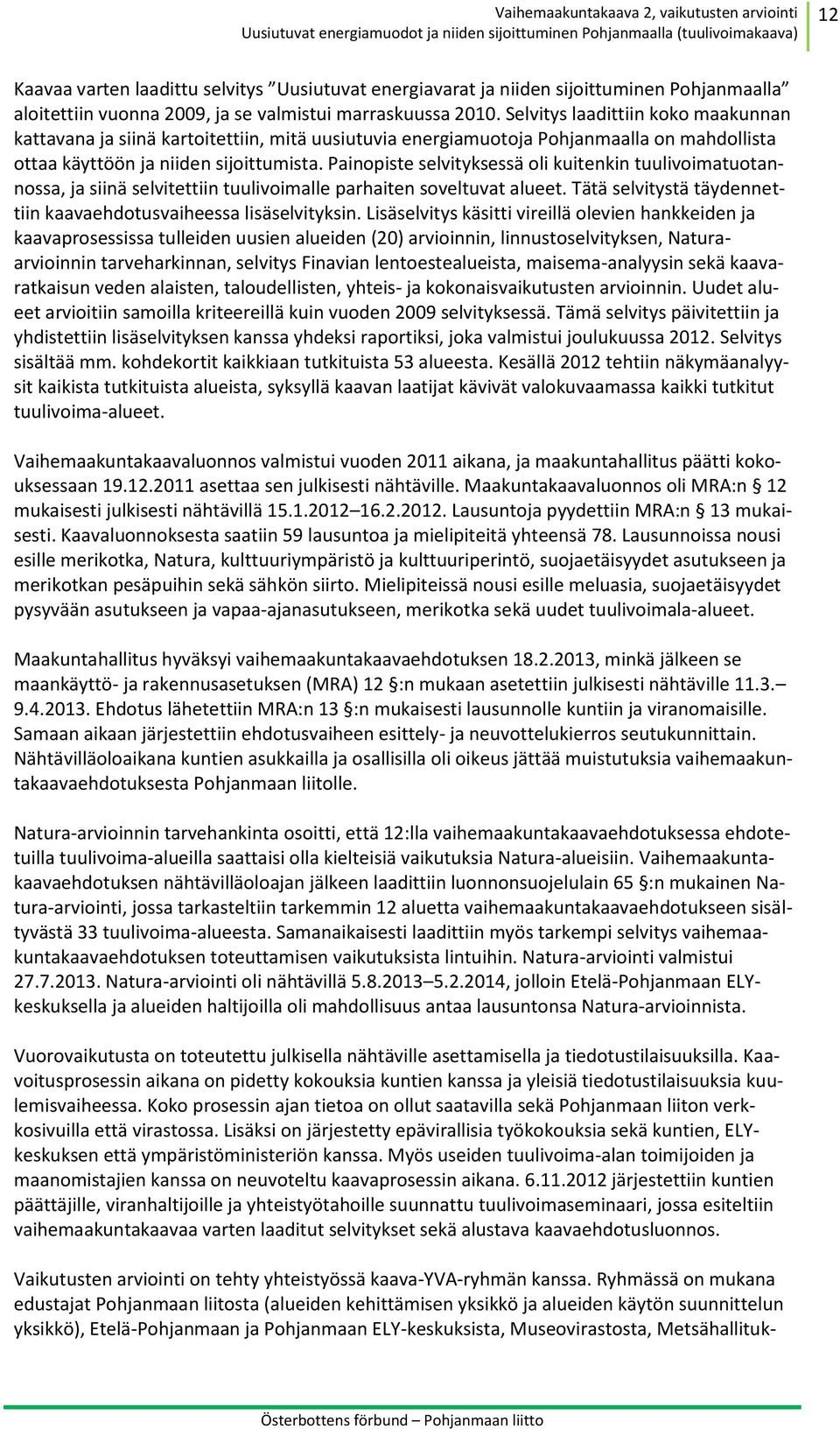 Painopiste selvityksessä oli kuitenkin tuulivoimatuotannossa, ja siinä selvitettiin tuulivoimalle parhaiten soveltuvat alueet. Tätä selvitystä täydennettiin kaavaehdotusvaiheessa lisäselvityksin.