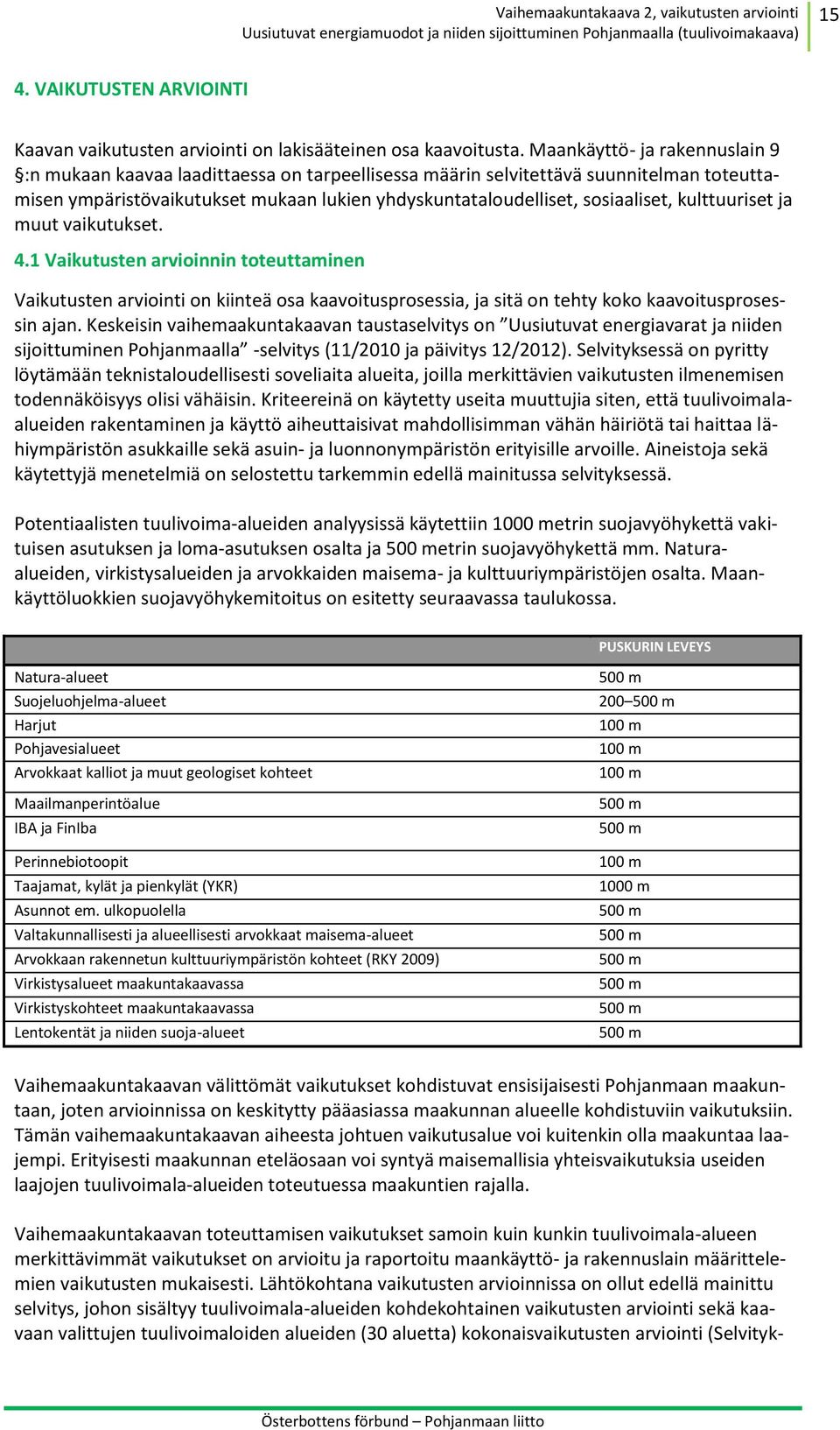 kulttuuriset ja muut vaikutukset. 4.1 Vaikutusten arvioinnin toteuttaminen Vaikutusten arviointi on kiinteä osa kaavoitusprosessia, ja sitä on tehty koko kaavoitusprosessin ajan.