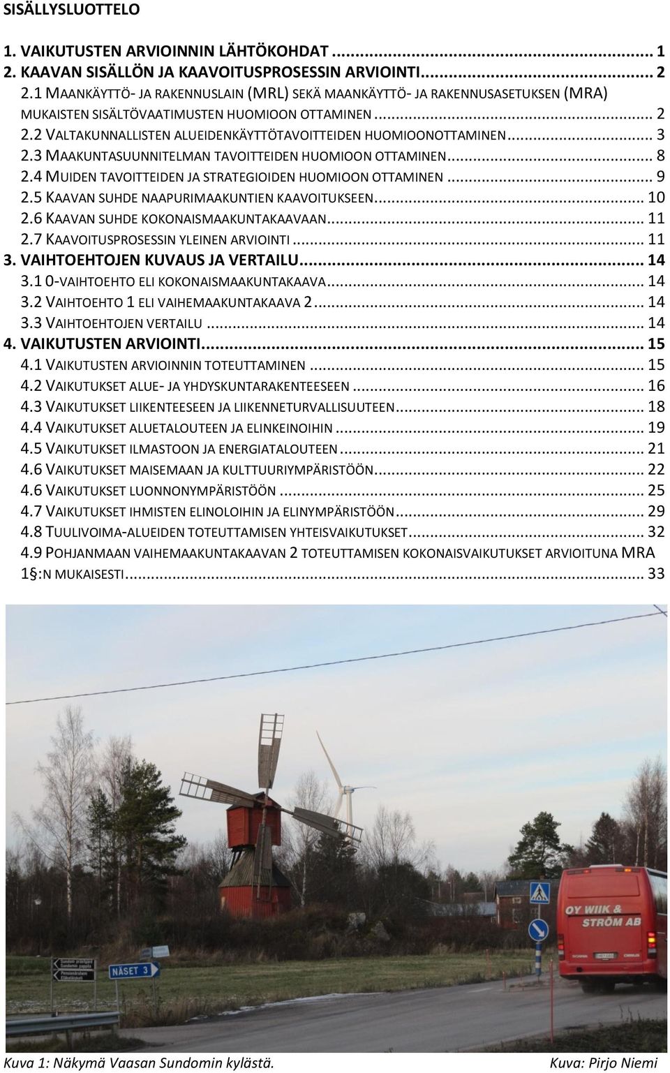 .. 3 2.3 MAAKUNTASUUNNITELMAN TAVOITTEIDEN HUOMIOON OTTAMINEN... 8 2.4 MUIDEN TAVOITTEIDEN JA STRATEGIOIDEN HUOMIOON OTTAMINEN... 9 2.5 KAAVAN SUHDE NAAPURIMAAKUNTIEN KAAVOITUKSEEN... 10 2.