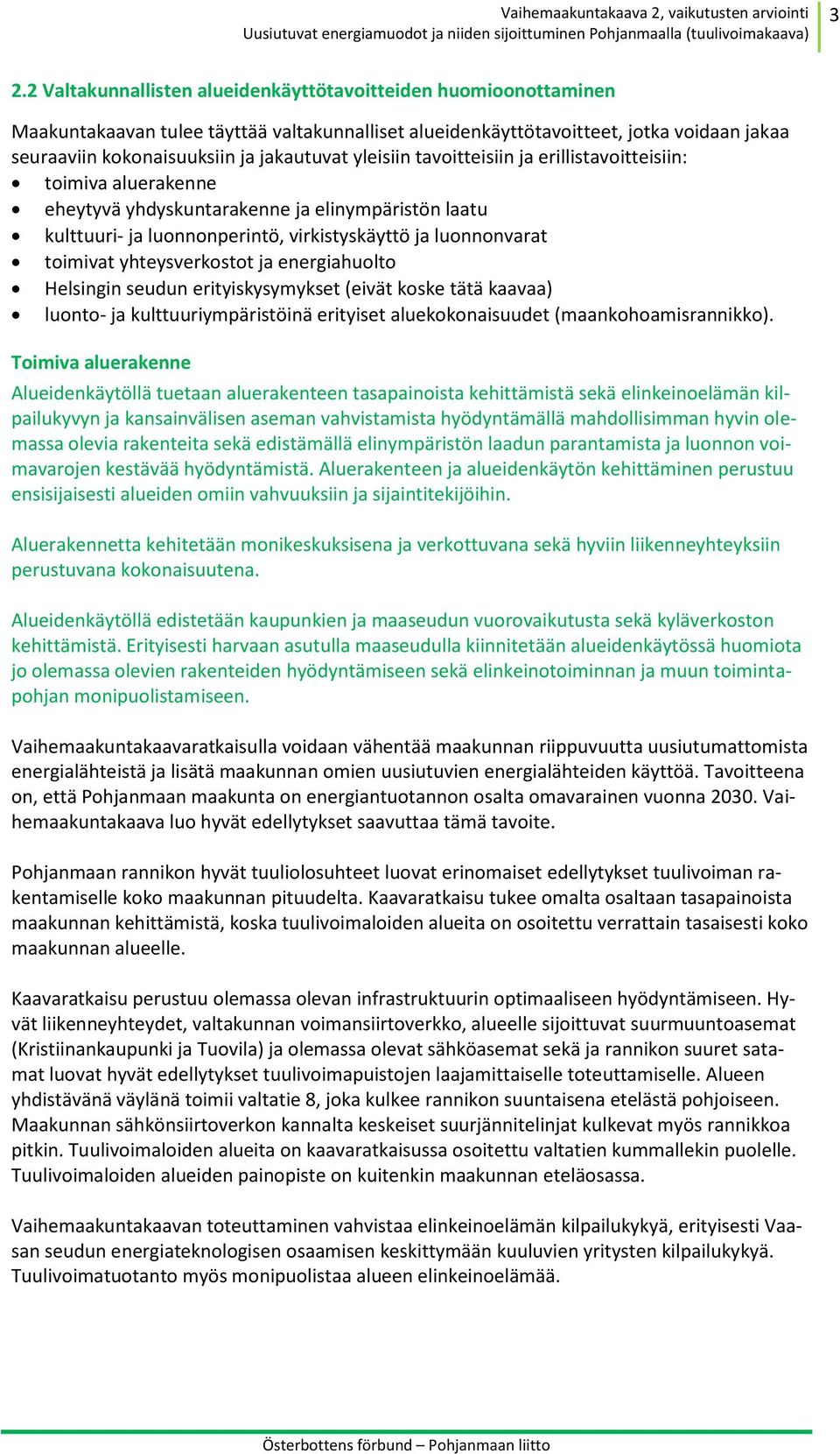 toimivat yhteysverkostot ja energiahuolto Helsingin seudun erityiskysymykset (eivät koske tätä kaavaa) luonto- ja kulttuuriympäristöinä erityiset aluekokonaisuudet (maankohoamisrannikko).