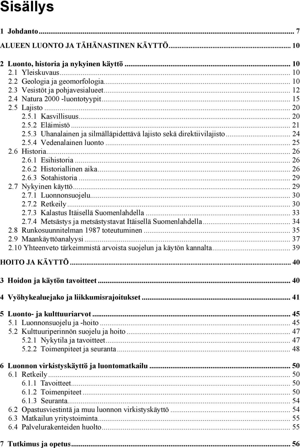 .. 25 2.6 Historia... 26 2.6.1 Esihistoria... 26 2.6.2 Historiallinen aika... 26 2.6.3 Sotahistoria... 29 2.7 Nykyinen käyttö... 29 2.7.1 Luonnonsuojelu... 30 2.7.2 Retkeily... 30 2.7.3 Kalastus Itäisellä Suomenlahdella.