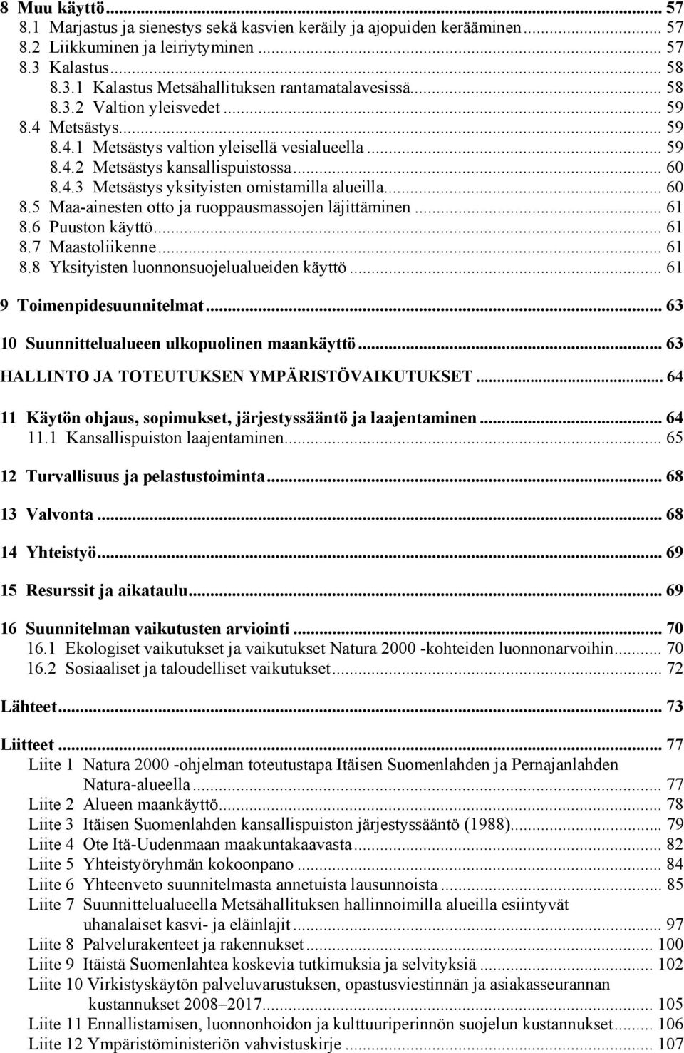 .. 60 8.5 Maa-ainesten otto ja ruoppausmassojen läjittäminen... 61 8.6 Puuston käyttö... 61 8.7 Maastoliikenne... 61 8.8 Yksityisten luonnonsuojelualueiden käyttö... 61 9 Toimenpidesuunnitelmat.