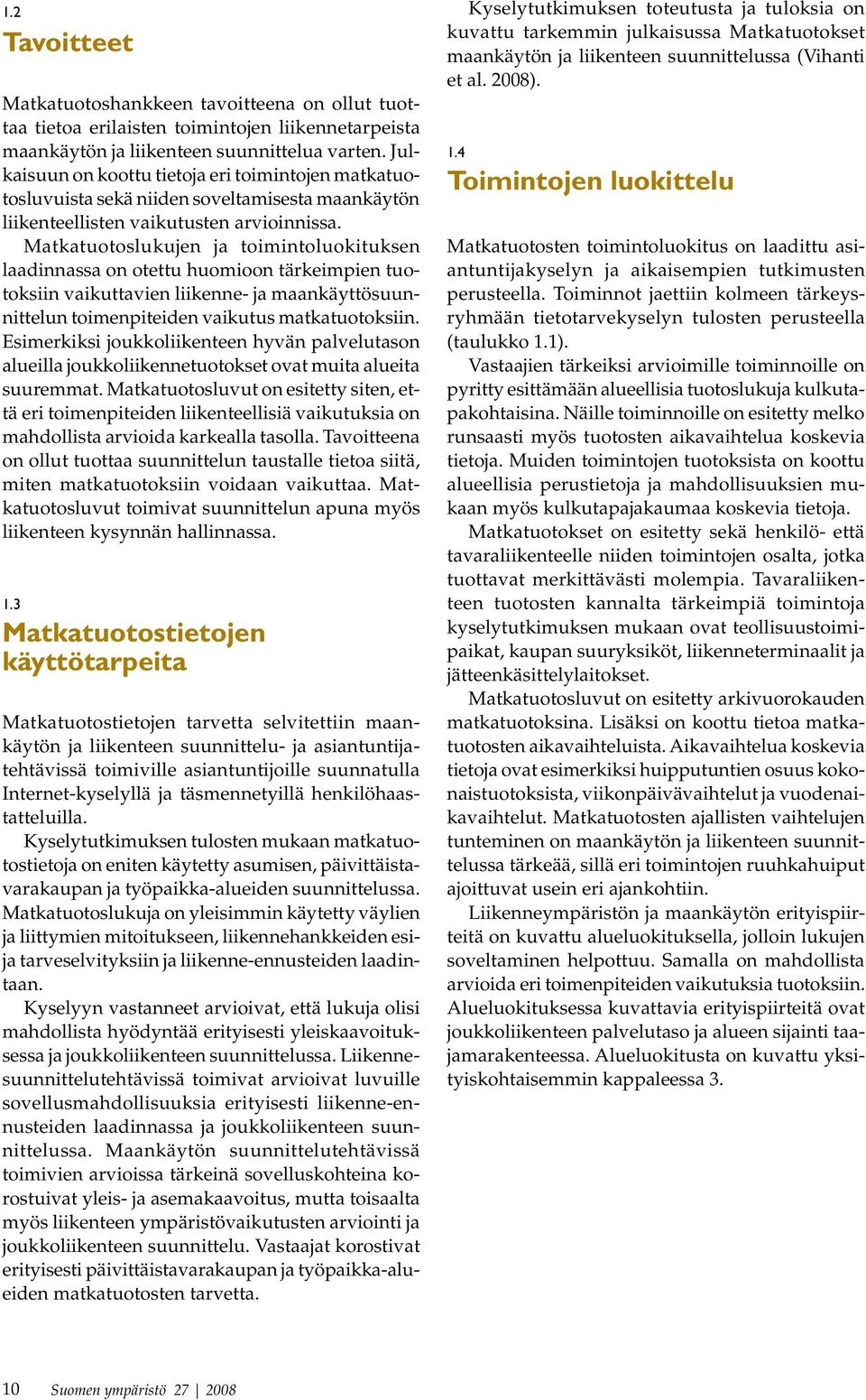 Matkatuotoslukujen ja toimintoluokituksen laadinnassa on otettu huomioon tärkeimpien tuotoksiin vaikuttavien liikenne- ja maankäyttösuunnittelun toimenpiteiden vaikutus matkatuotoksiin.