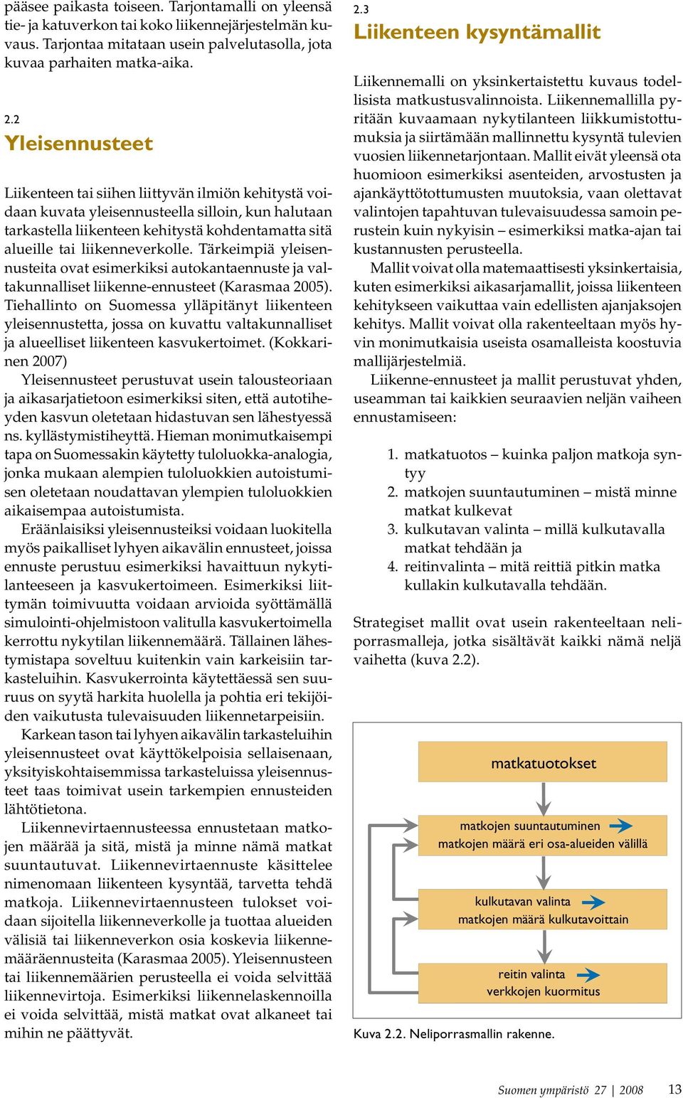 liikenneverkolle. Tärkeimpiä yleisennusteita ovat esimerkiksi autokantaennuste ja valtakunnalliset liikenne-ennusteet (Karasmaa 2005).