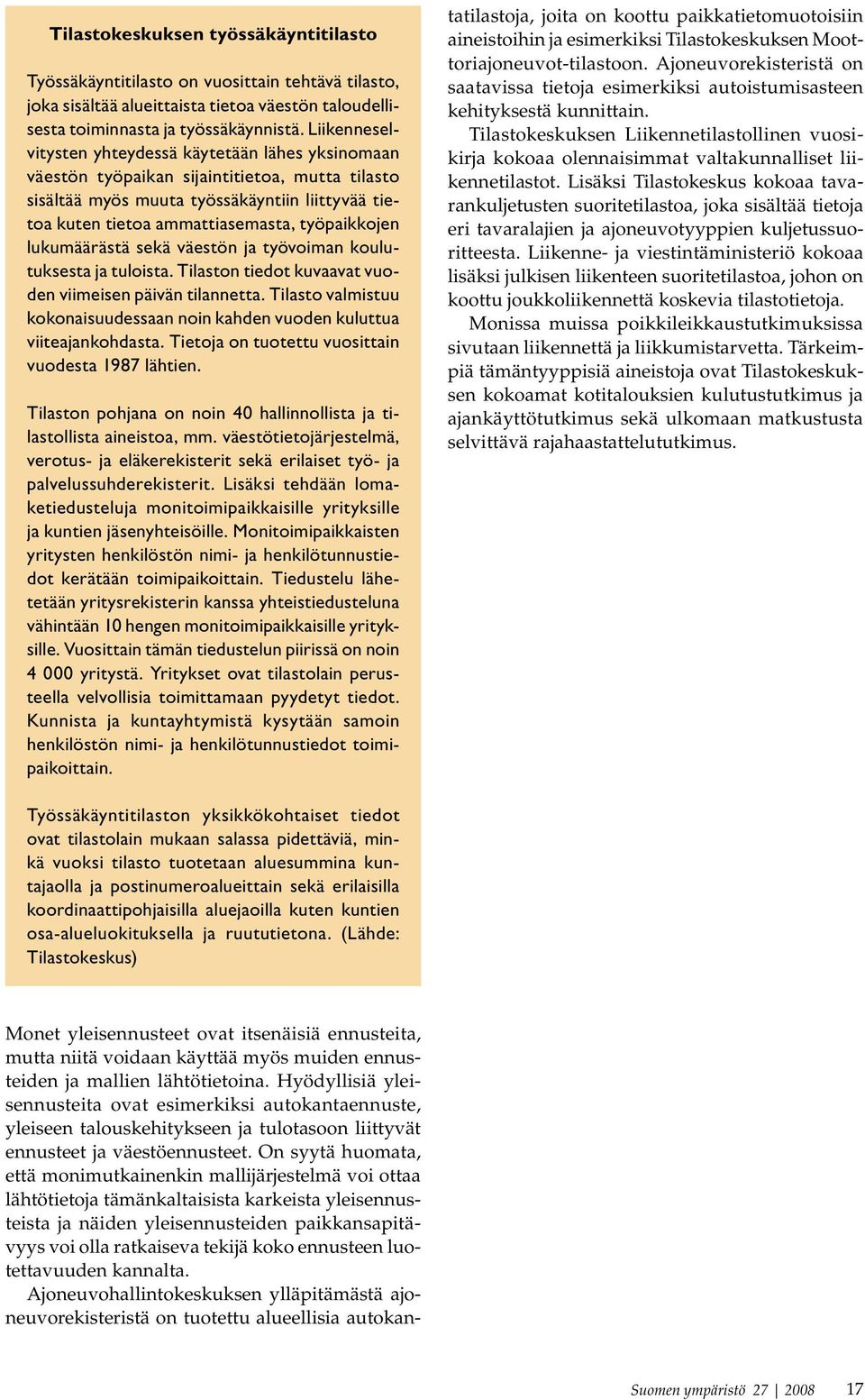 työpaikkojen lukumäärästä sekä väestön ja työvoiman koulutuksesta ja tuloista. Tilaston tiedot kuvaavat vuoden viimeisen päivän tilannetta.