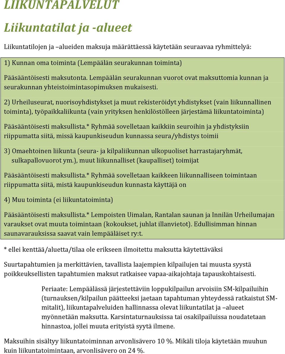 2) Urheiluseurat, nuorisoyhdistykset ja muut rekisteröidyt yhdistykset (vain liikunnallinen toiminta), työpaikkaliikunta (vain yrityksen henkilöstölleen järjestämä liikuntatoiminta) Pääsääntöisesti