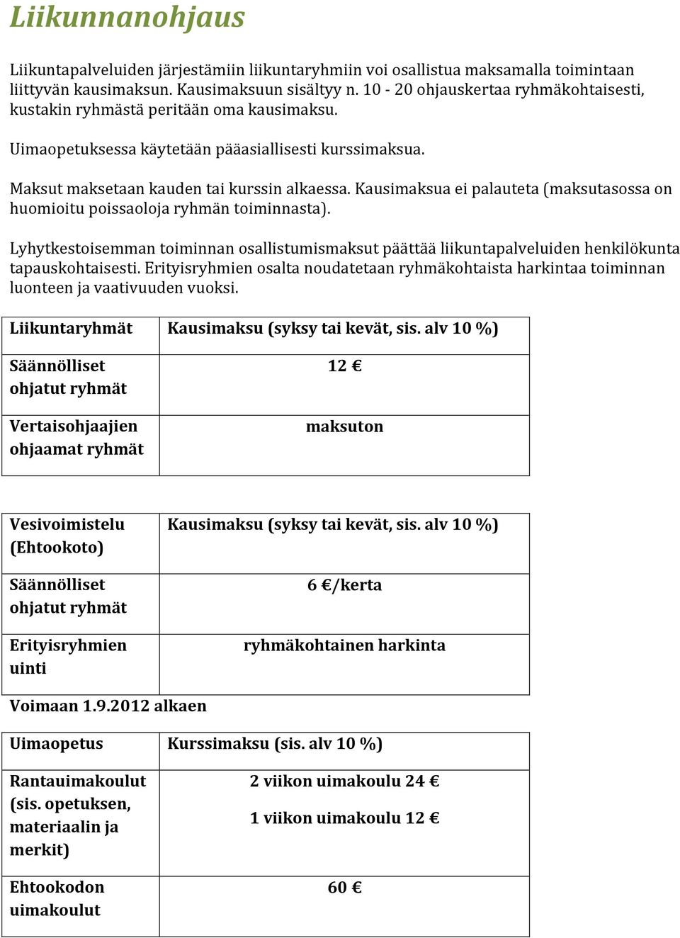 Kausimaksua ei palauteta (maksutasossa on huomioitu poissaoloja ryhmän toiminnasta). Lyhytkestoisemman toiminnan osallistumismaksut päättää liikuntapalveluiden henkilökunta tapauskohtaisesti.