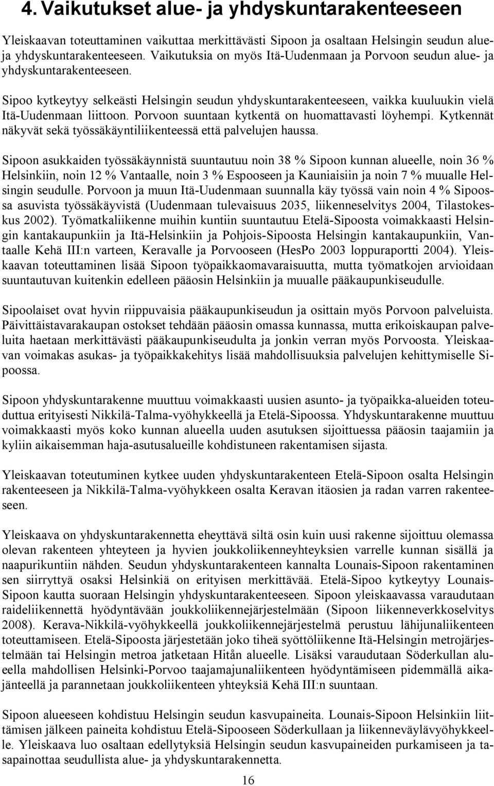 Porvoon suuntaan kytkentä on huomattavasti löyhempi. Kytkennät näkyvät sekä työssäkäyntiliikenteessä että palvelujen haussa.