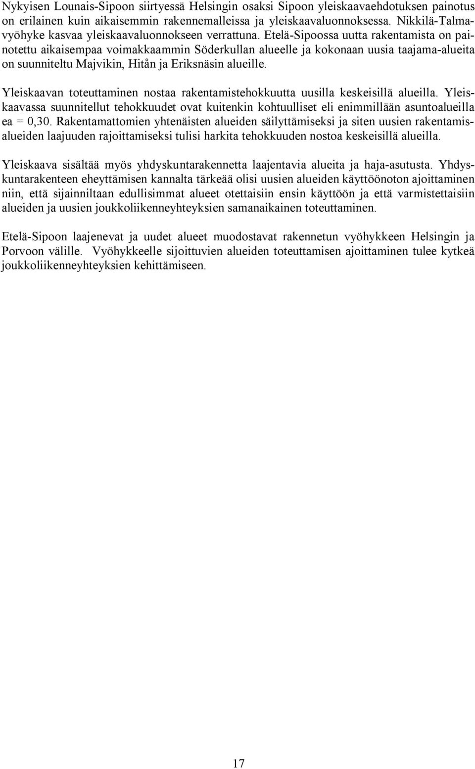 Etelä Sipoossa uutta rakentamista on painotettu aikaisempaa voimakkaammin Söderkullan alueelle ja kokonaan uusia taajama alueita on suunniteltu Majvikin, Hitån ja Eriksnäsin alueille.