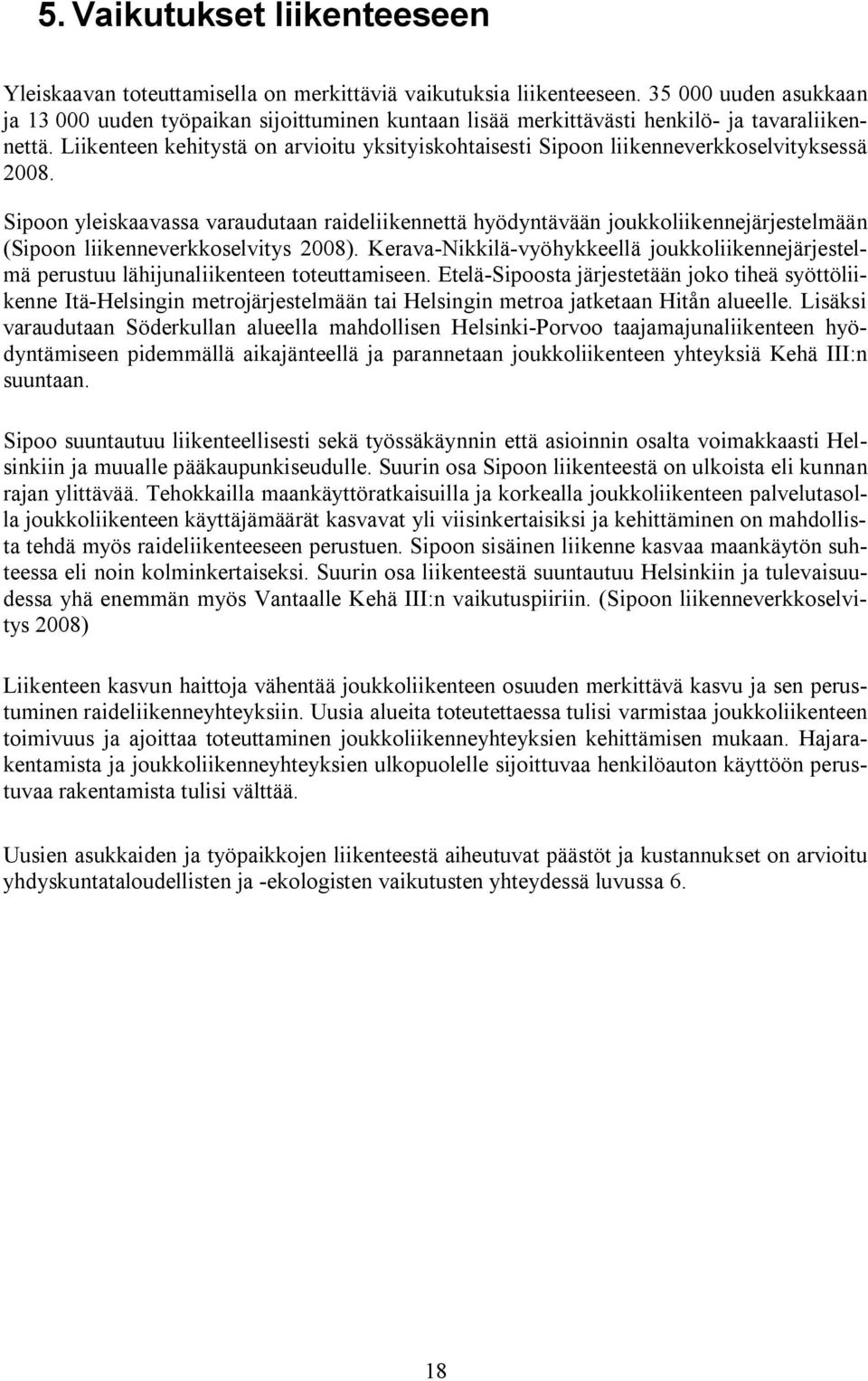 Liikenteen kehitystä on arvioitu yksityiskohtaisesti Sipoon liikenneverkkoselvityksessä 2008.