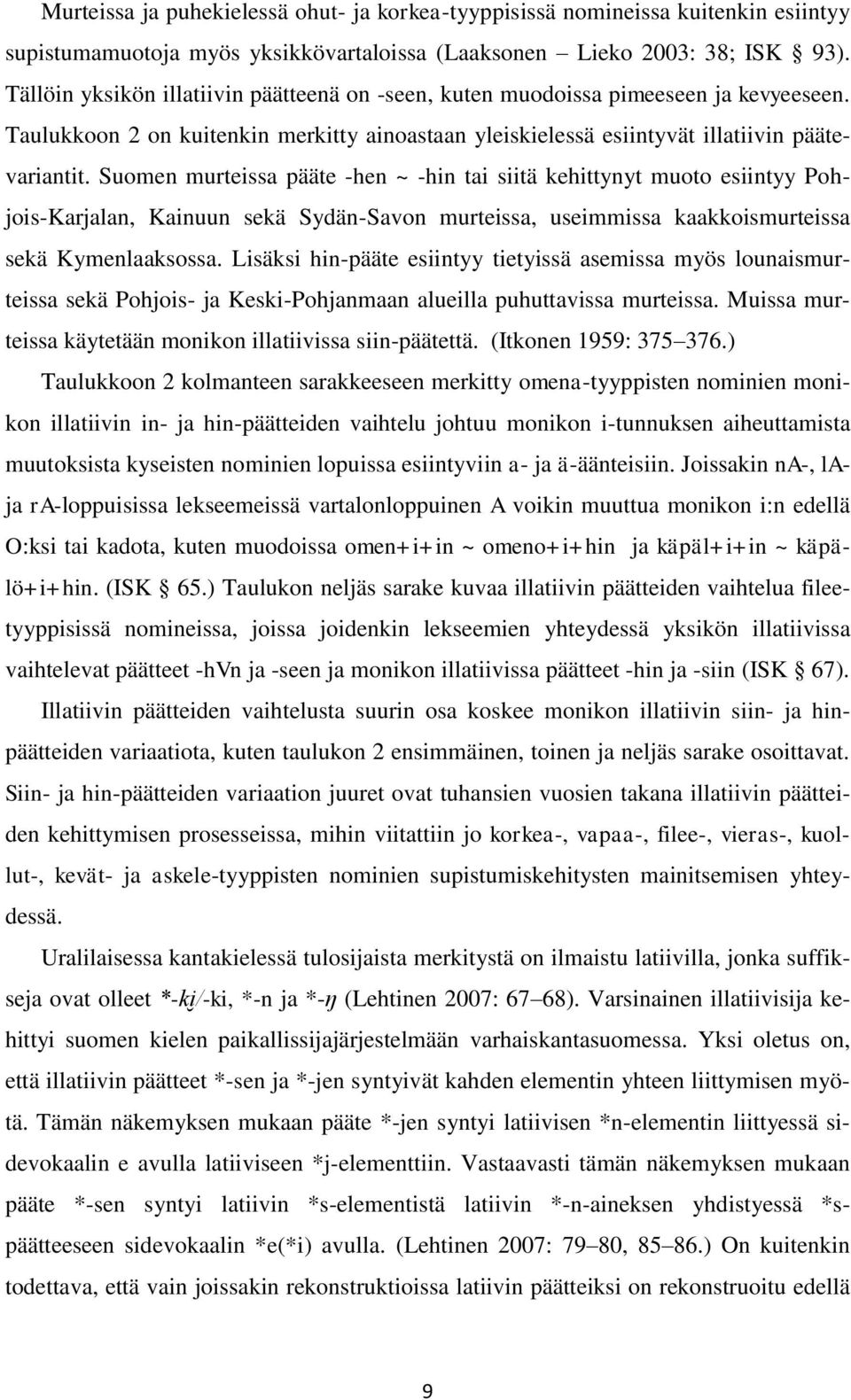 Suomen murteissa pääte -hen ~ -hin tai siitä kehittynyt muoto esiintyy Pohjois-Karjalan, Kainuun sekä Sydän-Savon murteissa, useimmissa kaakkoismurteissa sekä Kymenlaaksossa.