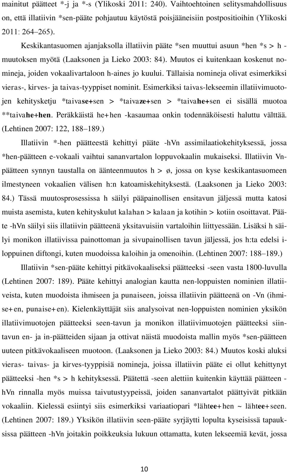 Muutos ei kuitenkaan koskenut nomineja, joiden vokaalivartaloon h-aines jo kuului. Tällaisia nomineja olivat esimerkiksi vieras-, kirves- ja taivas-tyyppiset nominit.