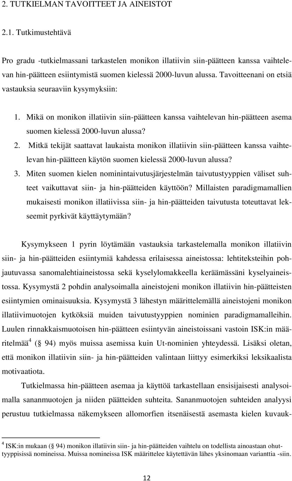 Tavoitteenani on etsiä vastauksia seuraaviin kysymyksiin: 1. Mikä on monikon illatiivin siin-päätteen kanssa vaihtelevan hin-päätteen asema suomen kielessä 20