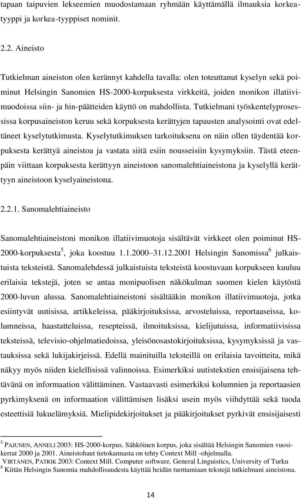 hin-päätteiden käyttö on mahdollista. Tutkielmani työskentelyprosessissa korpusaineiston keruu sekä korpuksesta kerättyjen tapausten analysointi ovat edeltäneet kyselytutkimusta.