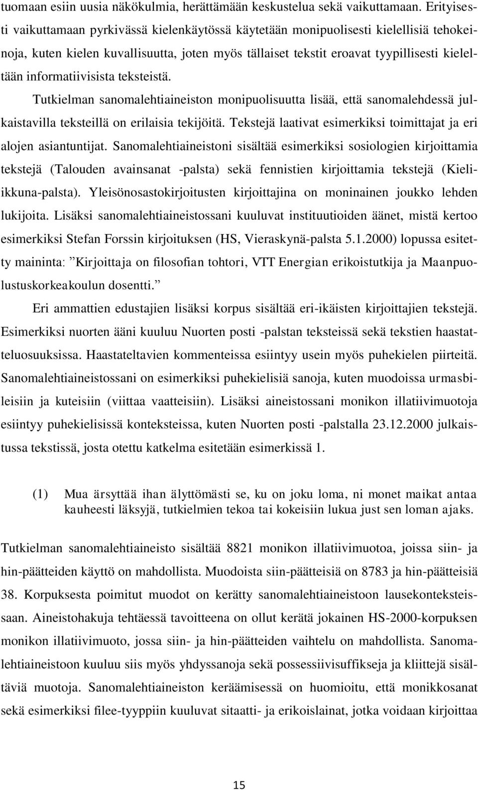 informatiivisista teksteistä. Tutkielman sanomalehtiaineiston monipuolisuutta lisää, että sanomalehdessä julkaistavilla teksteillä on erilaisia tekijöitä.
