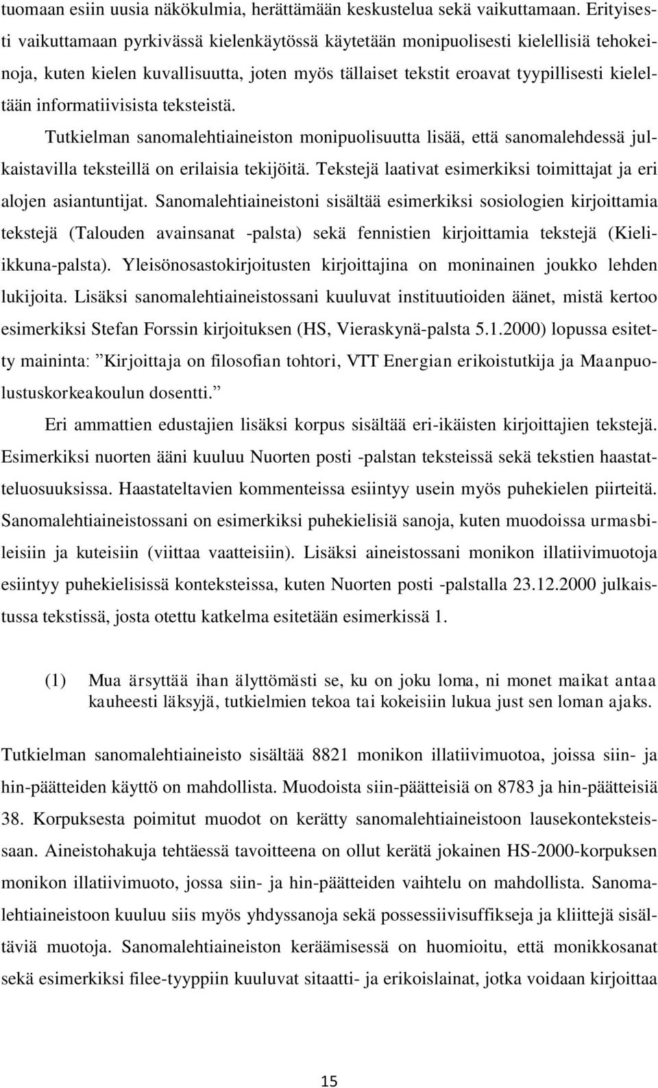 informatiivisista teksteistä. Tutkielman sanomalehtiaineiston monipuolisuutta lisää, että sanomalehdessä julkaistavilla teksteillä on erilaisia tekijöitä.