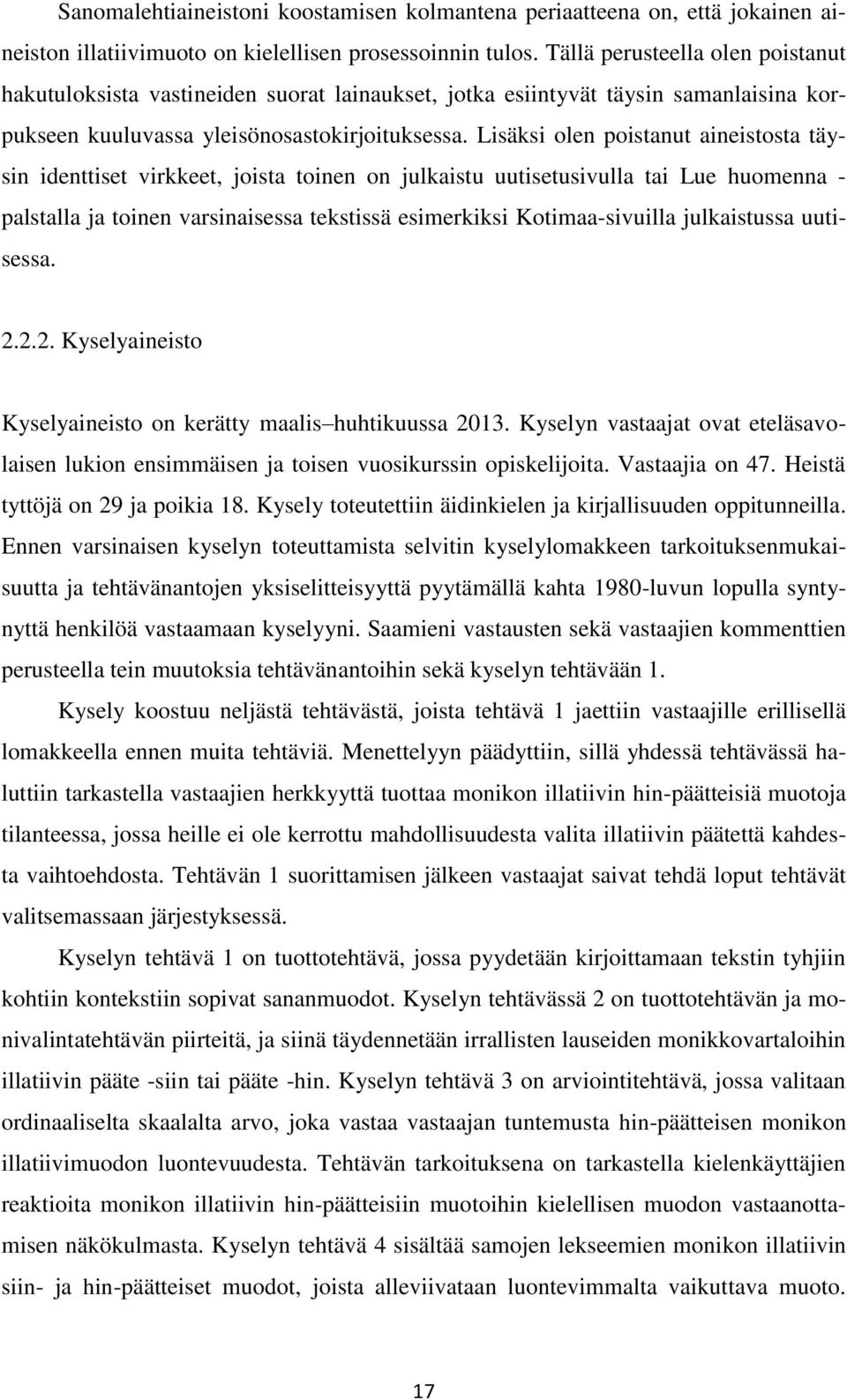 Lisäksi olen poistanut aineistosta täysin identtiset virkkeet, joista toinen on julkaistu uutisetusivulla tai Lue huomenna - palstalla ja toinen varsinaisessa tekstissä esimerkiksi Kotimaa-sivuilla