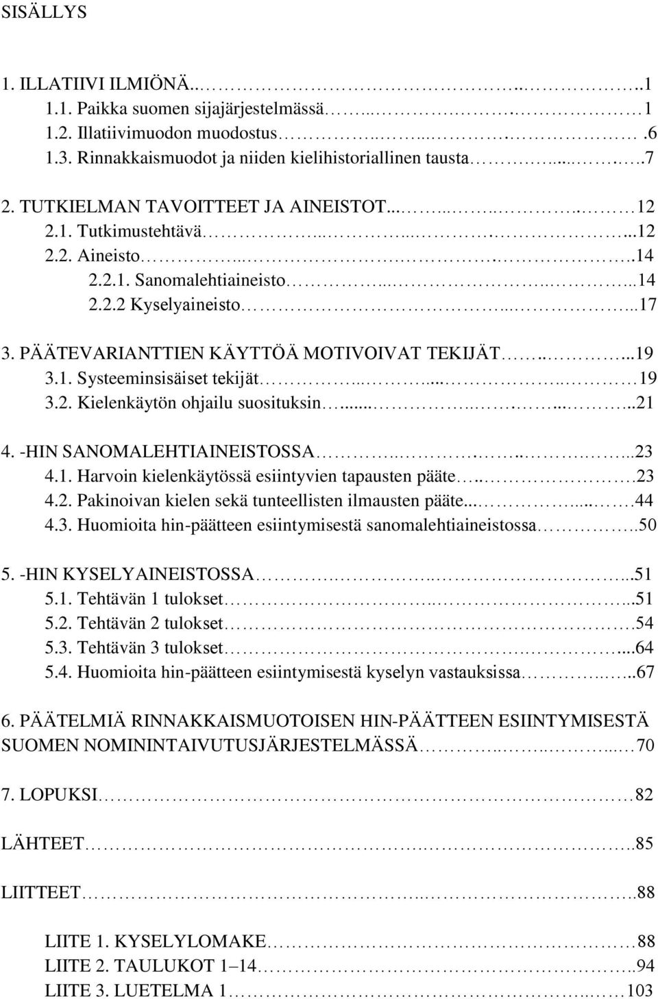 PÄÄTEVARIANTTIEN KÄYTTÖÄ MOTIVOIVAT TEKIJÄT.....19 3.1. Systeeminsisäiset tekijät........ 19 3.2. Kielenkäytön ohjailu suosituksin............21 4. -HIN SANOMALEHTIAINEISTOSSA.........23 4.1. Harvoin kielenkäytössä esiintyvien tapausten pääte.