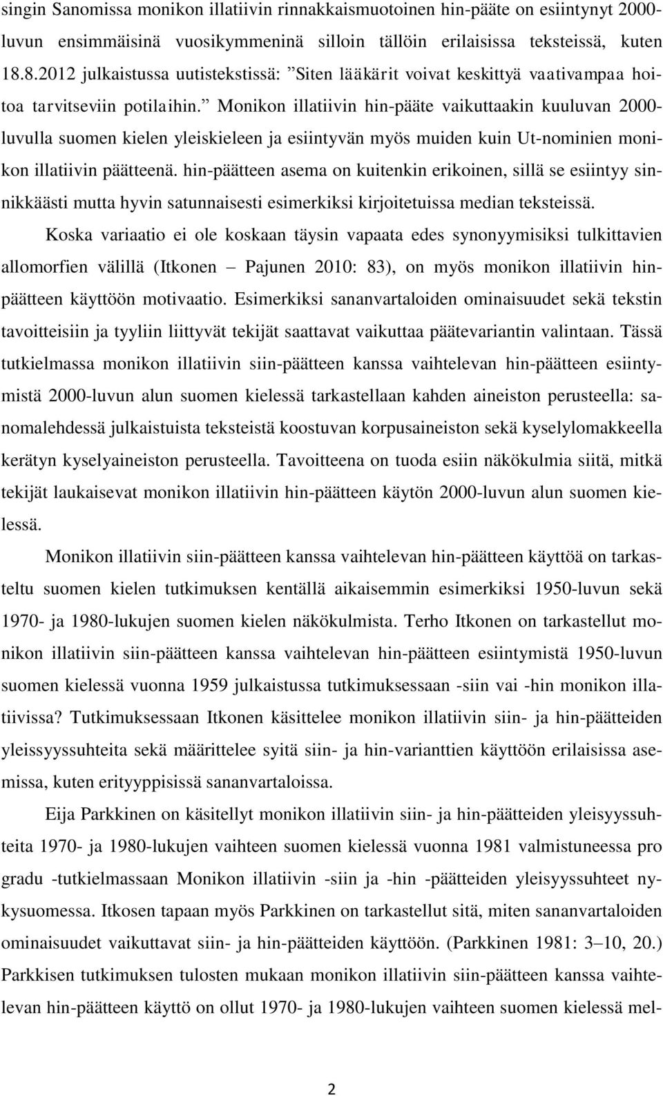 Monikon illatiivin hin-pääte vaikuttaakin kuuluvan 2000- luvulla suomen kielen yleiskieleen ja esiintyvän myös muiden kuin Ut-nominien monikon illatiivin päätteenä.