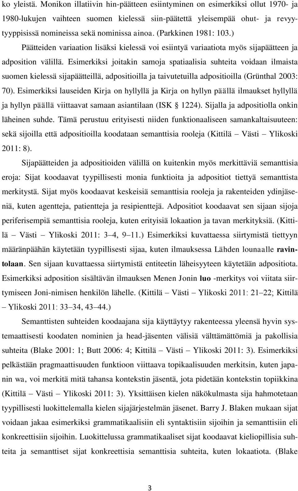 (Parkkinen 1981: 103.) Päätteiden variaation lisäksi kielessä voi esiintyä variaatiota myös sijapäätteen ja adposition välillä.