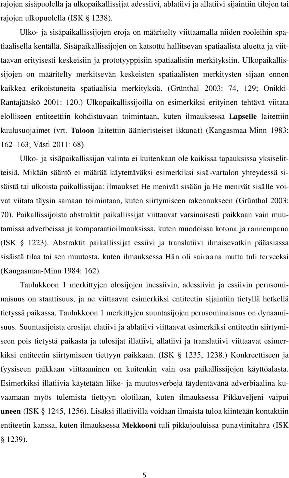 Sisäpaikallissijojen on katsottu hallitsevan spatiaalista aluetta ja viittaavan erityisesti keskeisiin ja prototyyppisiin spatiaalisiin merkityksiin.