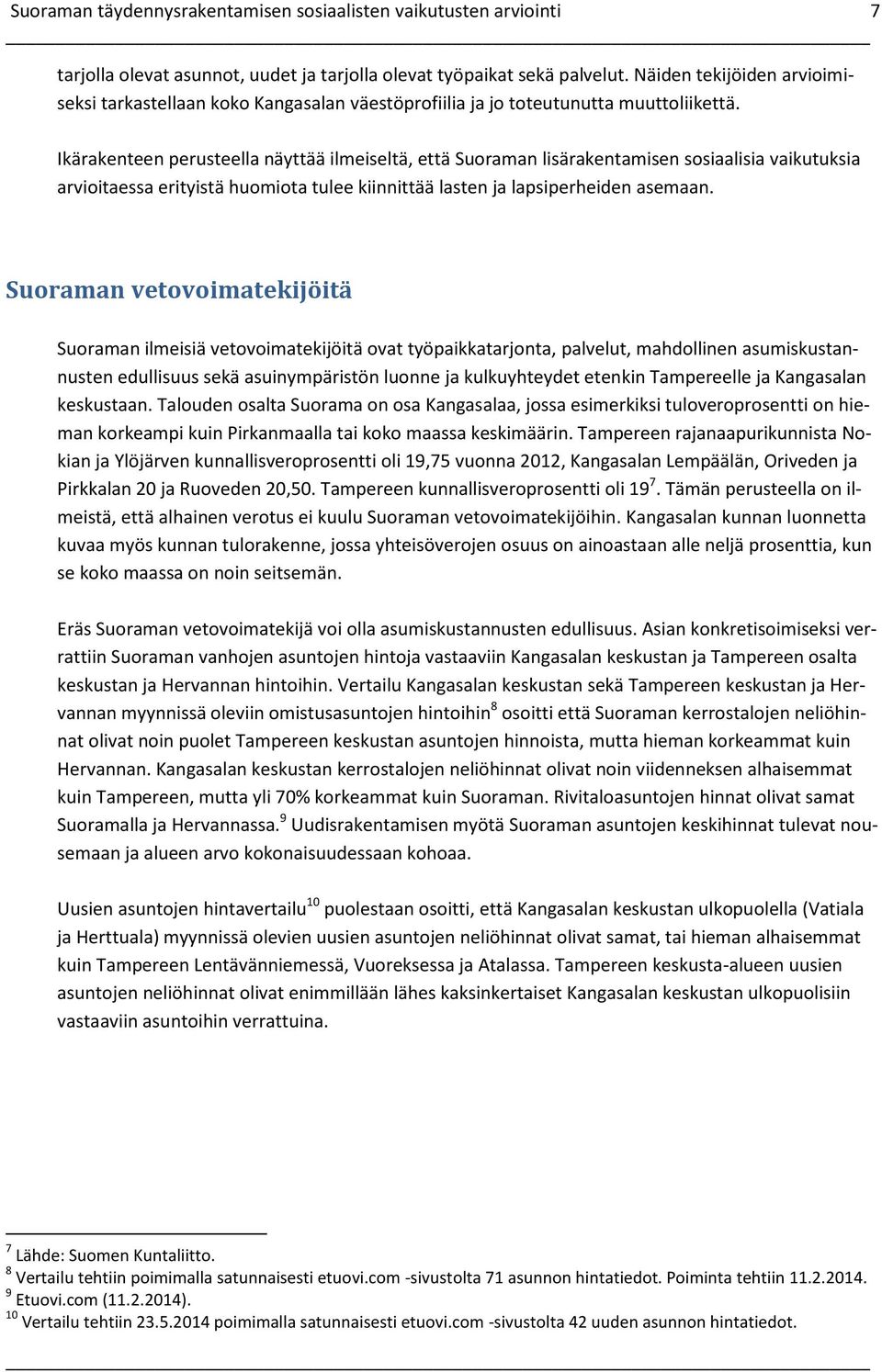 Ikärakenteen perusteella näyttää ilmeiseltä, että Suoraman lisärakentamisen sosiaalisia vaikutuksia arvioitaessa erityistä huomiota tulee kiinnittää lasten ja lapsiperheiden asemaan.