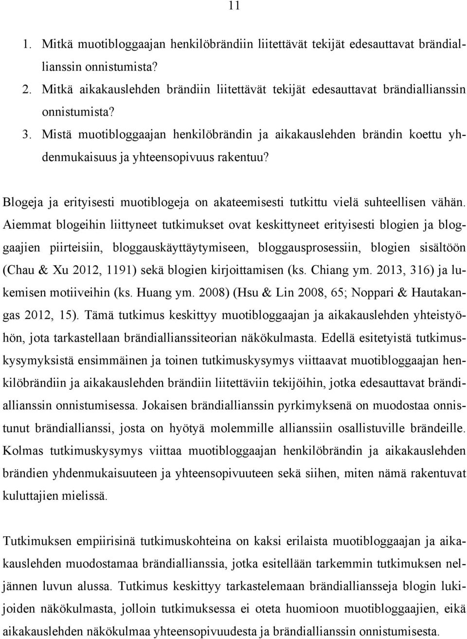 Mistä muotibloggaajan henkilöbrändin ja aikakauslehden brändin koettu yhdenmukaisuus ja yhteensopivuus rakentuu? Blogeja ja erityisesti muotiblogeja on akateemisesti tutkittu vielä suhteellisen vähän.