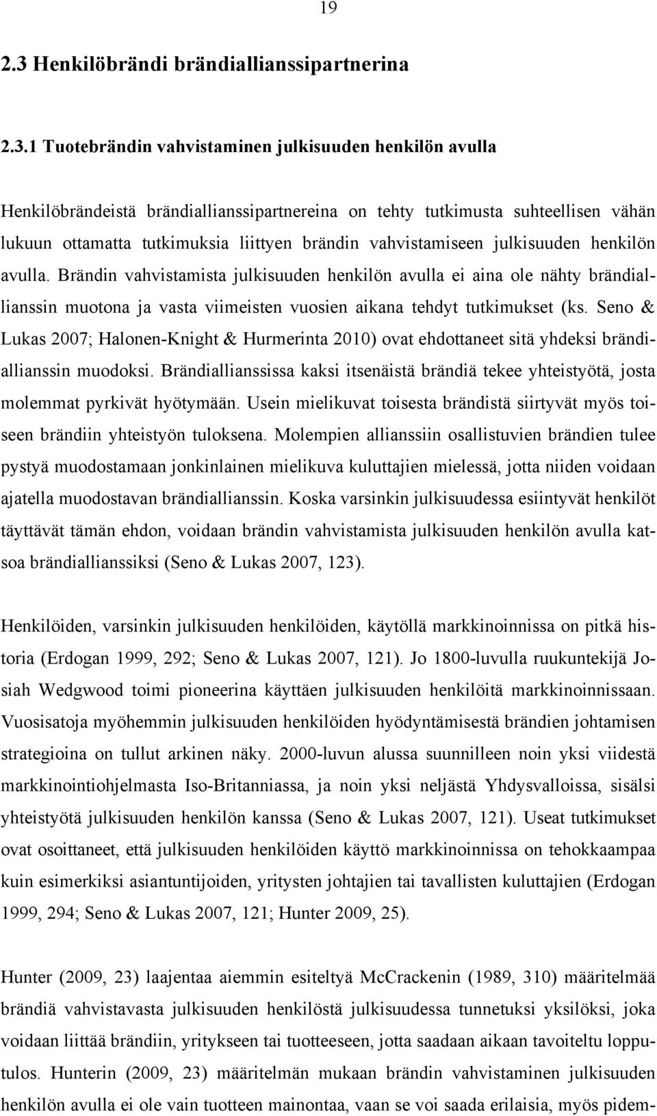 1 Tuotebrändin vahvistaminen julkisuuden henkilön avulla Henkilöbrändeistä brändiallianssipartnereina on tehty tutkimusta suhteellisen vähän lukuun ottamatta tutkimuksia liittyen brändin