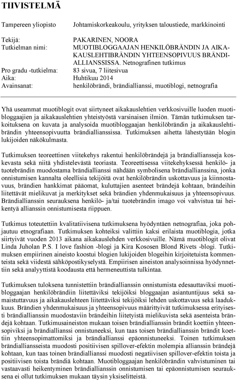 Netnografinen tutkimus Pro gradu -tutkielma: 83 sivua, 7 liitesivua Aika: Huhtikuu 2014 Avainsanat: henkilöbrändi, brändiallianssi, muotiblogi, netnografia Yhä useammat muotiblogit ovat siirtyneet