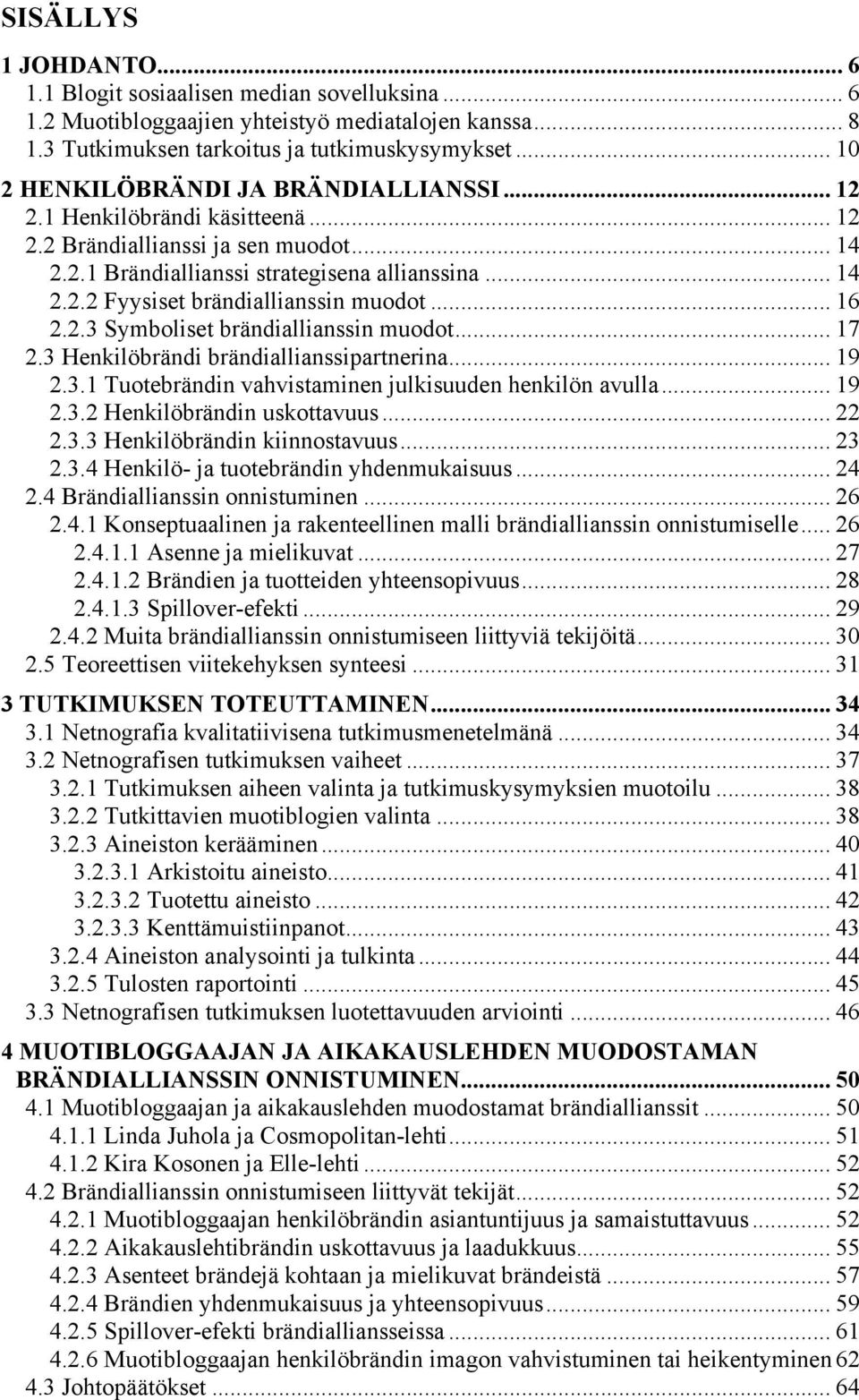 .. 16 2.2.3 Symboliset brändiallianssin muodot... 17 2.3 Henkilöbrändi brändiallianssipartnerina... 19 2.3.1 Tuotebrändin vahvistaminen julkisuuden henkilön avulla... 19 2.3.2 Henkilöbrändin uskottavuus.