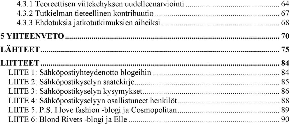 .. 84 LIITE 2: Sähköpostikyselyn saatekirje... 85 LIITE 3: Sähköpostikyselyn kysymykset.