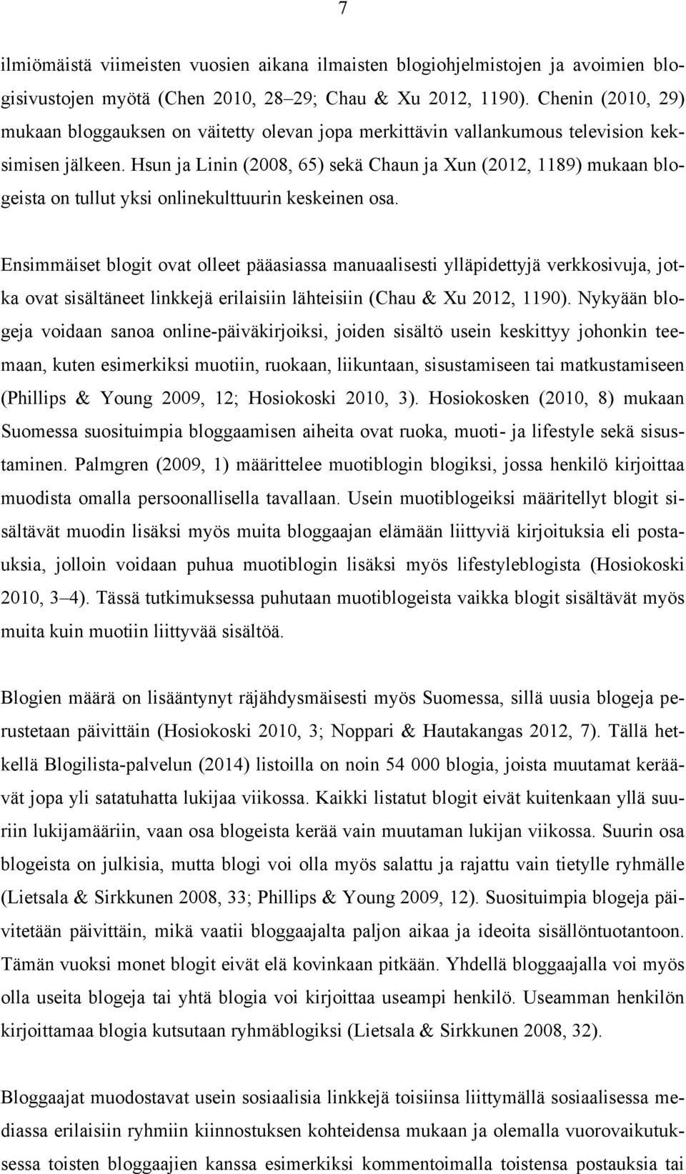 Hsun ja Linin (2008, 65) sekä Chaun ja Xun (2012, 1189) mukaan blogeista on tullut yksi onlinekulttuurin keskeinen osa.