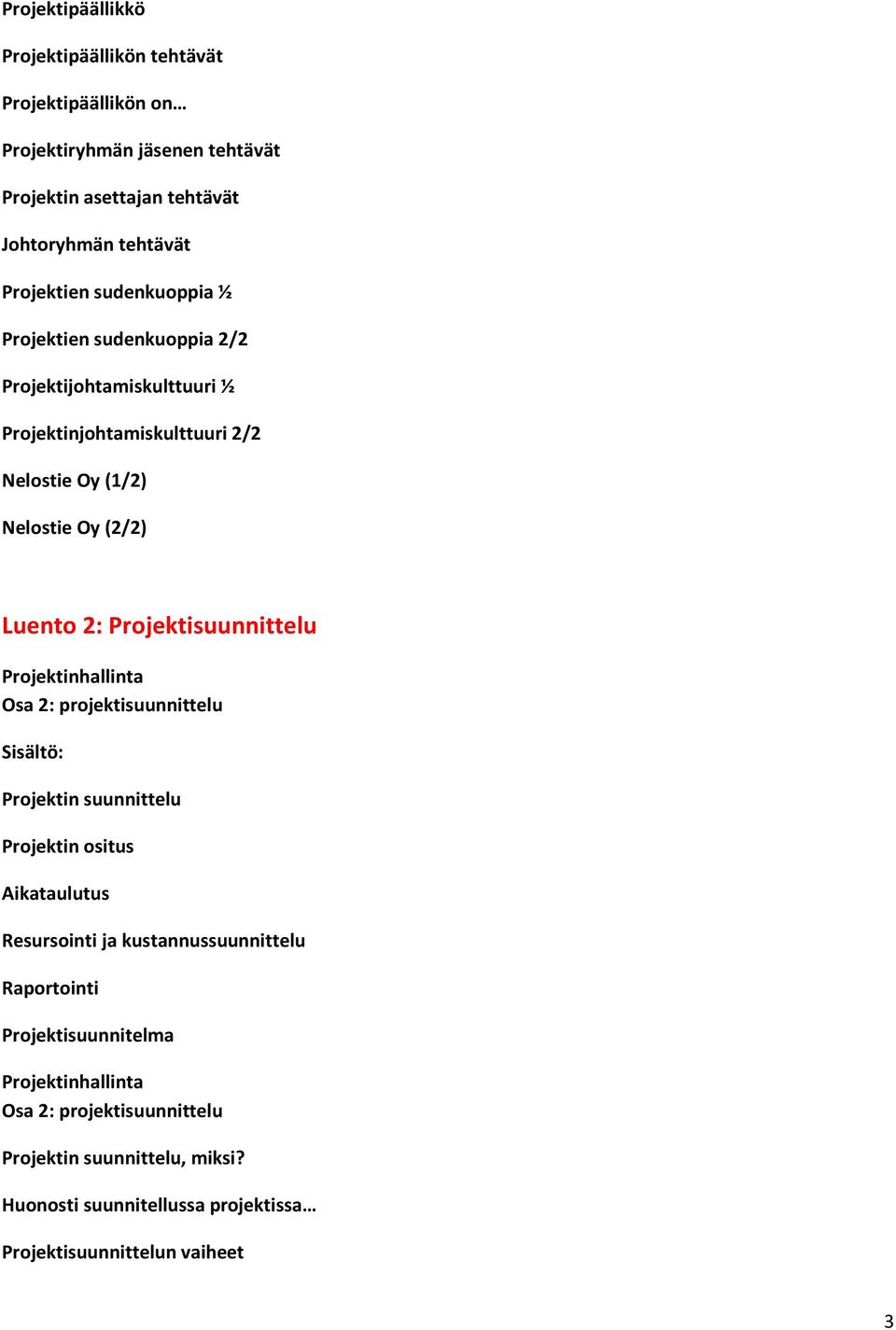 Projektisuunnittelu Projektinhallinta Osa 2: projektisuunnittelu Sisältö: Projektin suunnittelu Projektin ositus Aikataulutus Resursointi ja