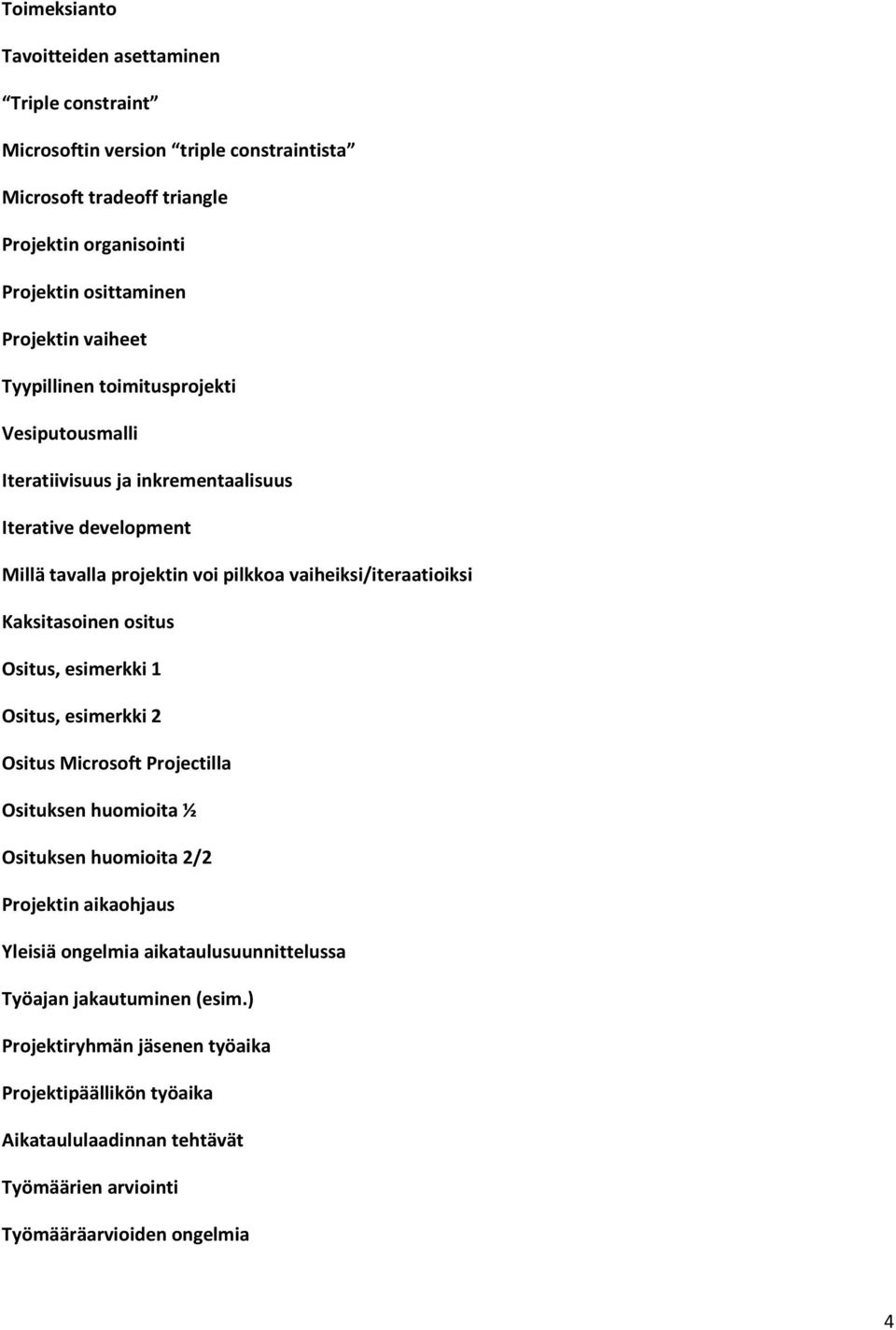 vaiheiksi/iteraatioiksi Kaksitasoinen ositus Ositus, esimerkki 1 Ositus, esimerkki 2 Ositus Microsoft Projectilla Osituksen huomioita ½ Osituksen huomioita 2/2 Projektin